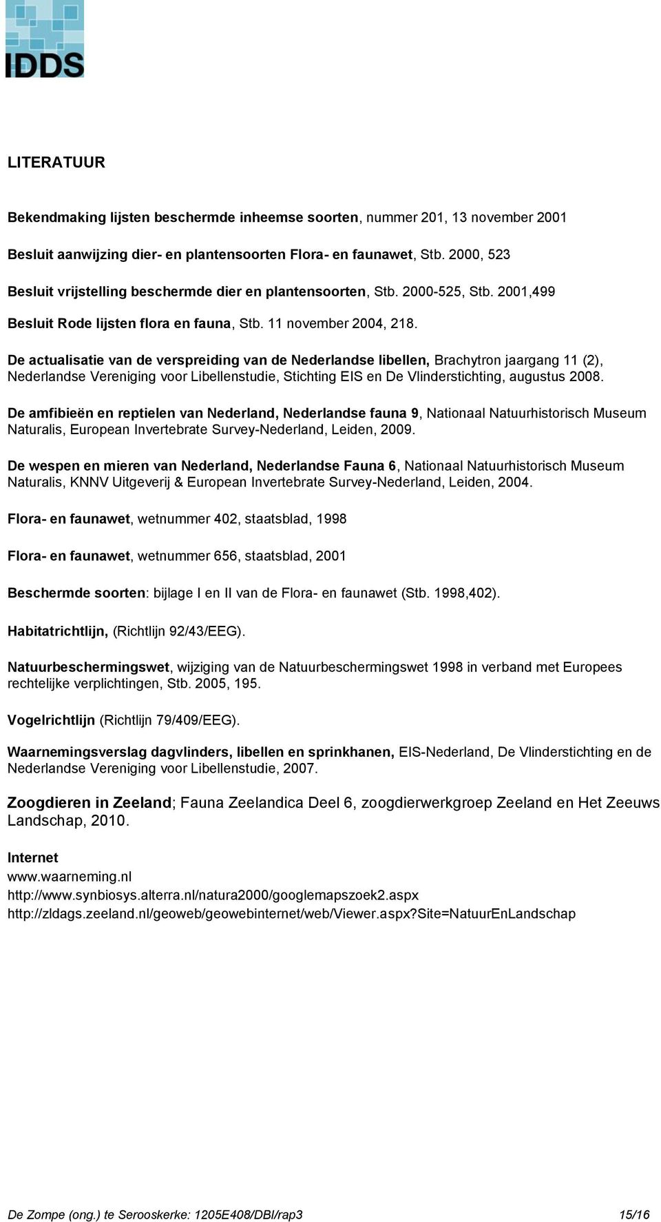 De actualisatie van de verspreiding van de Nederlandse libellen, Brachytron jaargang 11 (2), Nederlandse Vereniging voor Libellenstudie, Stichting EIS en De Vlinderstichting, augustus 2008.