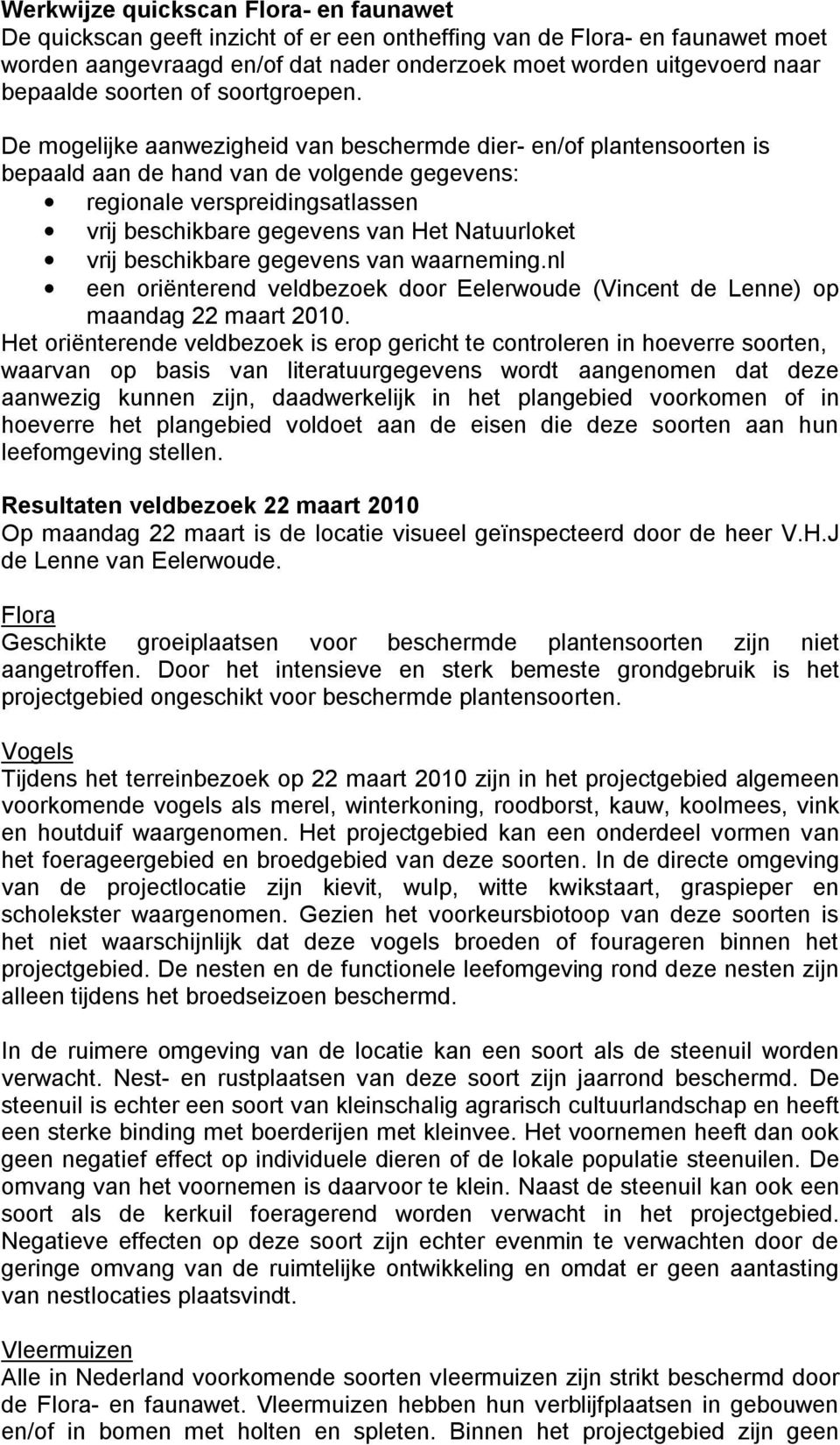 De mogelijke aanwezigheid van beschermde dier- en/of plantensoorten is bepaald aan de hand van de volgende gegevens: regionale verspreidingsatlassen vrij beschikbare gegevens van Het Natuurloket vrij