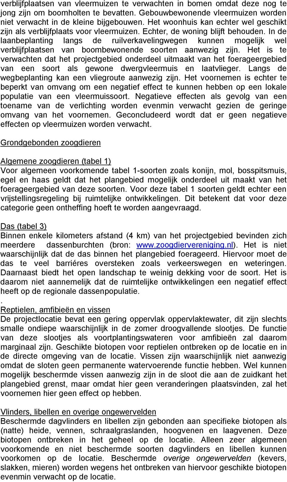 In de laanbeplanting langs de ruilverkavelingwegen kunnen mogelijk wel verblijfplaatsen van boombewonende soorten aanwezig zijn.