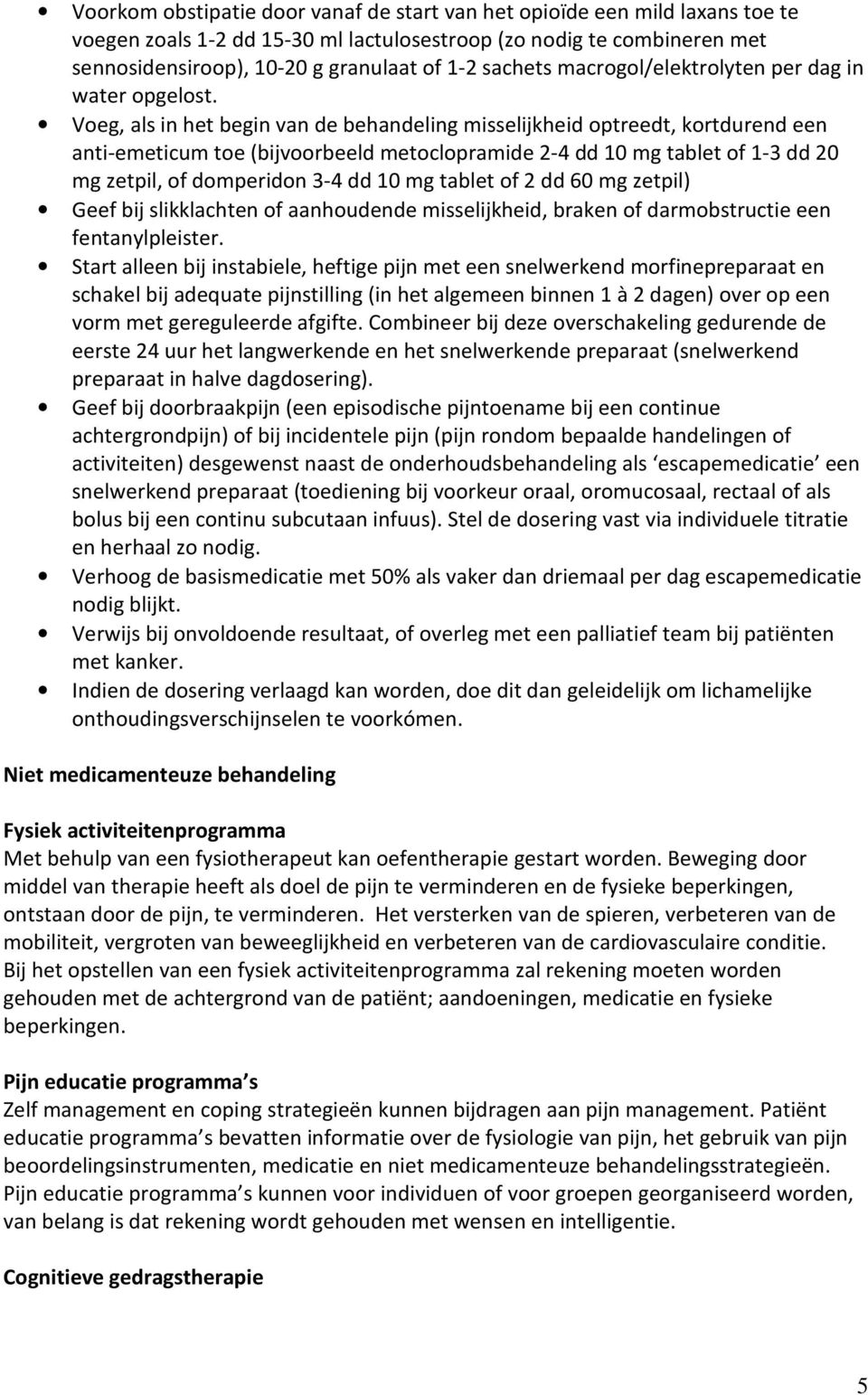 Voeg, als in het begin van de behandeling misselijkheid optreedt, kortdurend een anti-emeticum toe (bijvoorbeeld metoclopramide 2-4 dd 10 mg tablet of 1-3 dd 20 mg zetpil, of domperidon 3-4 dd 10 mg