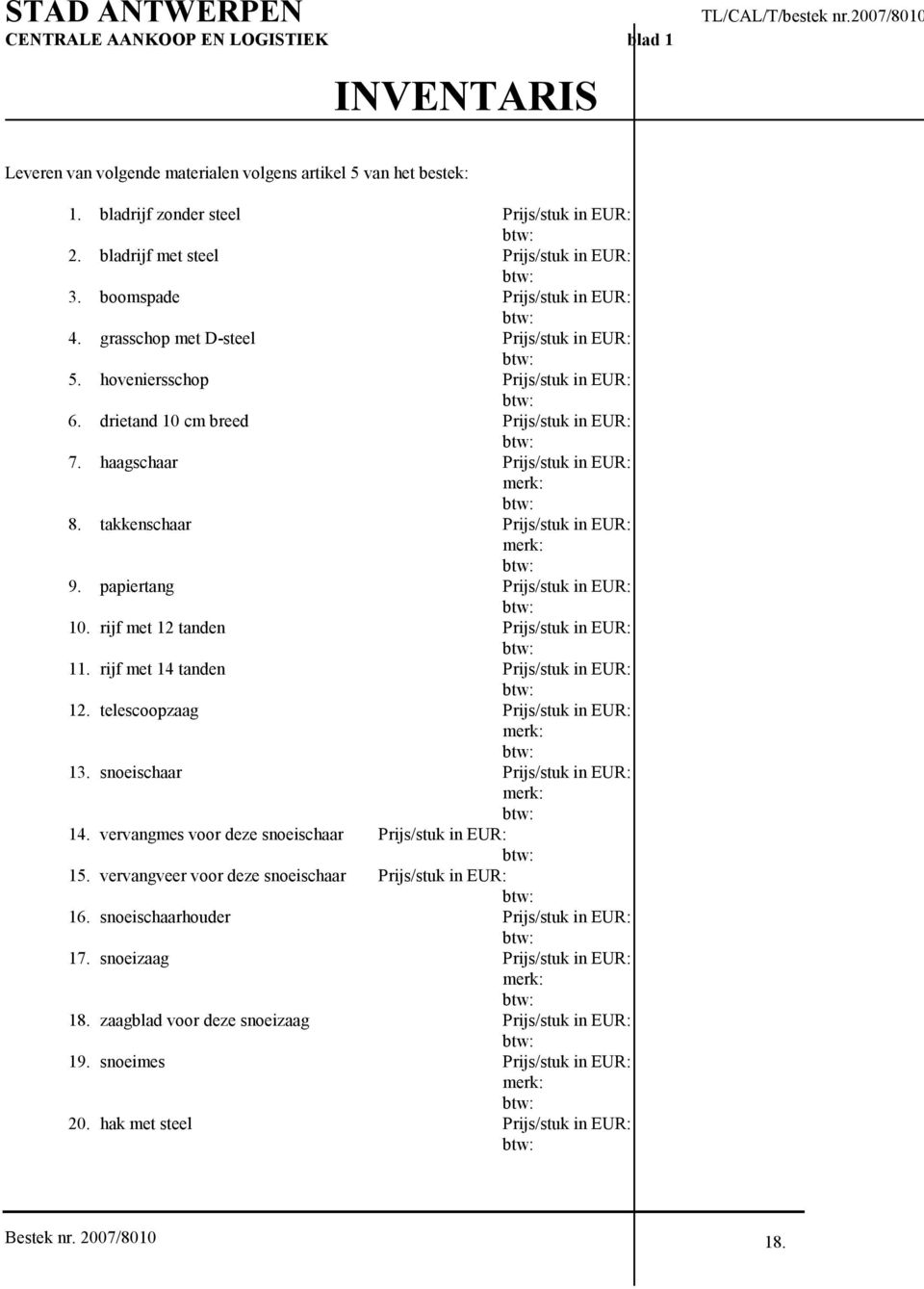 drietand 10 cm breed Prijs/stuk in EUR: 7. haagschaar Prijs/stuk in EUR: merk: 8. takkenschaar Prijs/stuk in EUR: merk: 9. papiertang Prijs/stuk in EUR: 10. rijf met 12 tanden Prijs/stuk in EUR: 11.