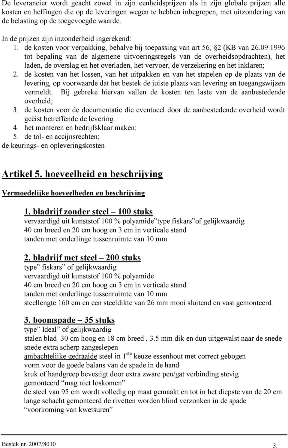 1996 tot bepaling van de algemene uitvoeringsregels van de overheidsopdrachten), het laden, de overslag en het overladen, het vervoer, de verzekering en het inklaren; 2.