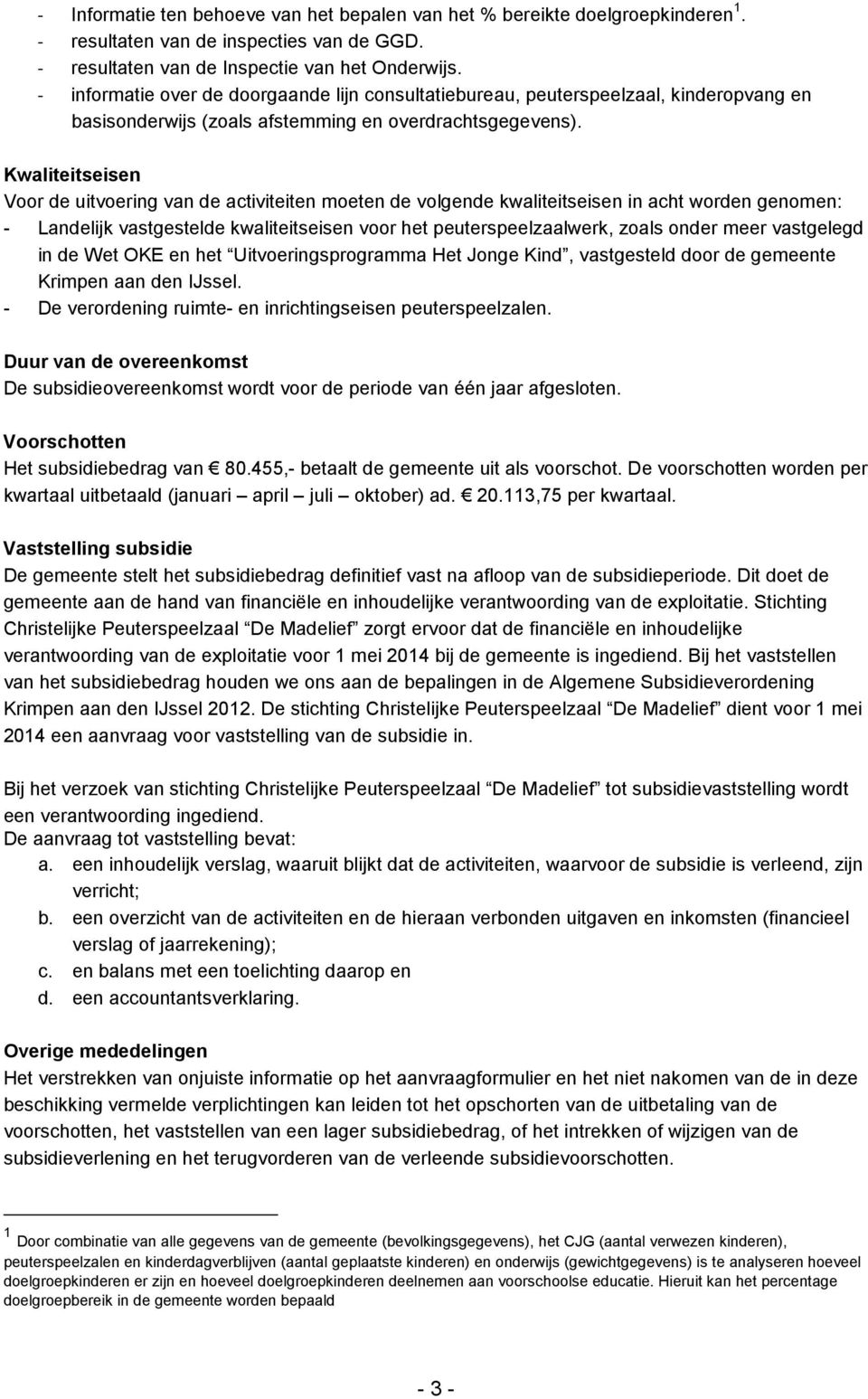 Kwaliteitseisen Voor de uitvoering van de activiteiten moeten de volgende kwaliteitseisen in acht worden genomen: - Landelijk vastgestelde kwaliteitseisen voor het peuterspeelzaalwerk, zoals onder