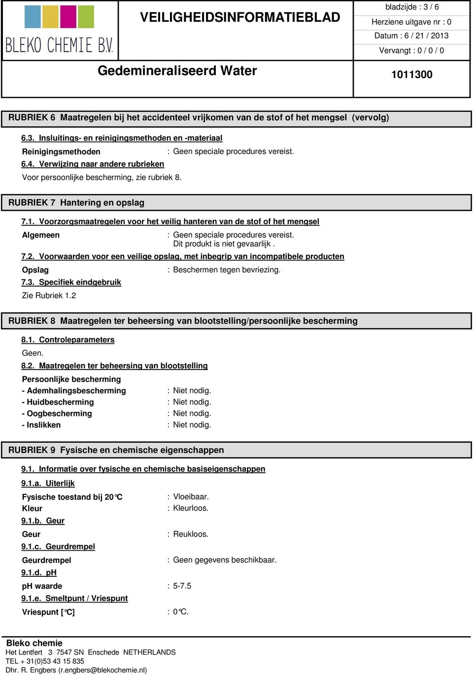 Voorzorgsmaatregelen voor het veilig hanteren van de stof of het mengsel Algemeen : Geen speciale procedures vereist. Dit produkt is niet gevaarlijk. 7.2.