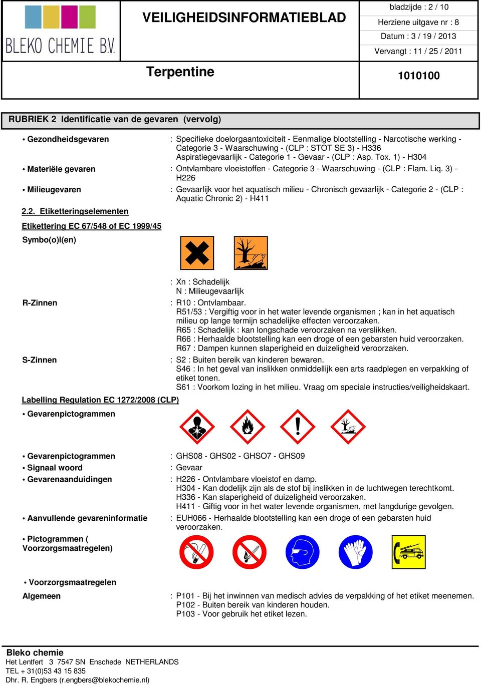 3) - H226 Milieugevaren : Gevaarlijk voor het aquatisch milieu - Chronisch gevaarlijk - Categorie 2 - (CLP : Aquatic Chronic 2) - H411 2.2. Etiketteringselementen Etikettering EC 67/548 of EC 1999/45 Symbo(o)l(en) êx ên : Xn : Schadelijk N : Milieugevaarlijk R-Zinnen : R10 : Ontvlambaar.