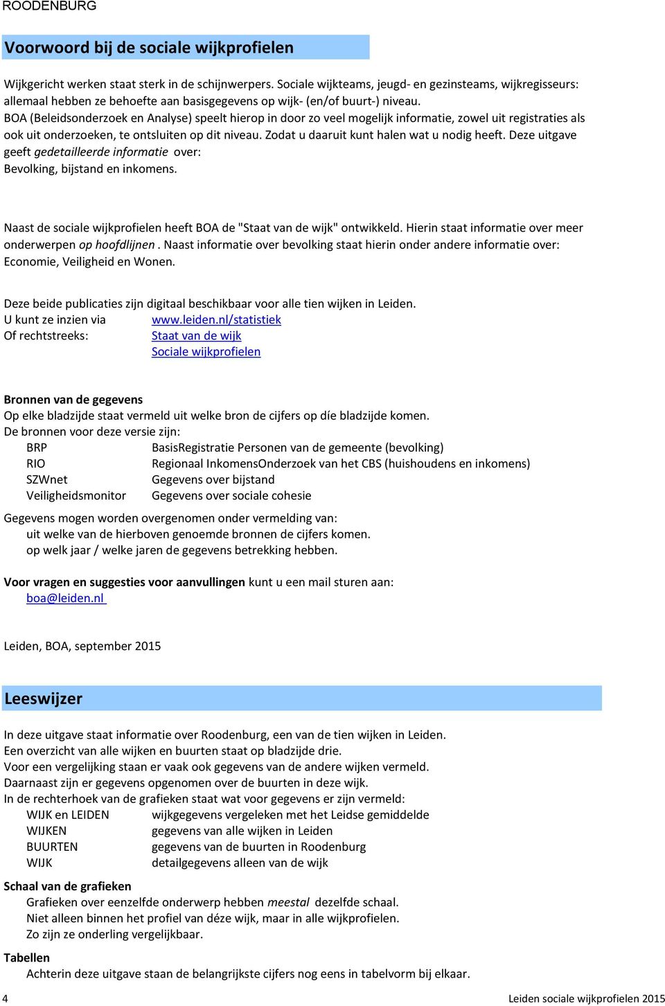 BOA (Beleidsonderzoek en Analyse) speelt hierop in door zo veel mogelijk informatie, zowel uit registraties als ook uit onderzoeken, te ontsluiten op dit niveau.