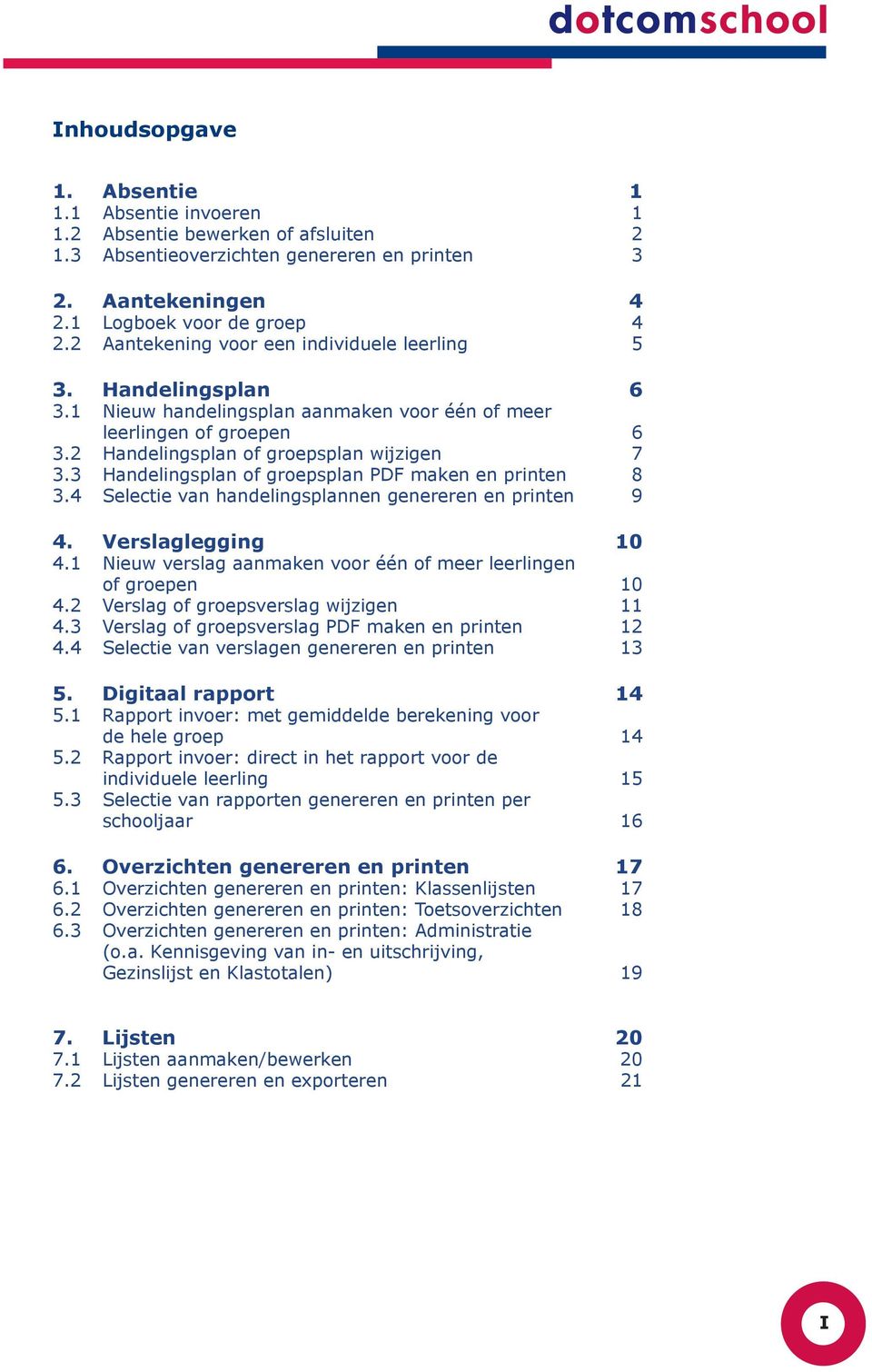 3 Handelingsplan of groepsplan PDF maken en printen 8 3.4 Selectie van handelingsplannen genereren en printen 9 4. Verslaglegging 10 4.