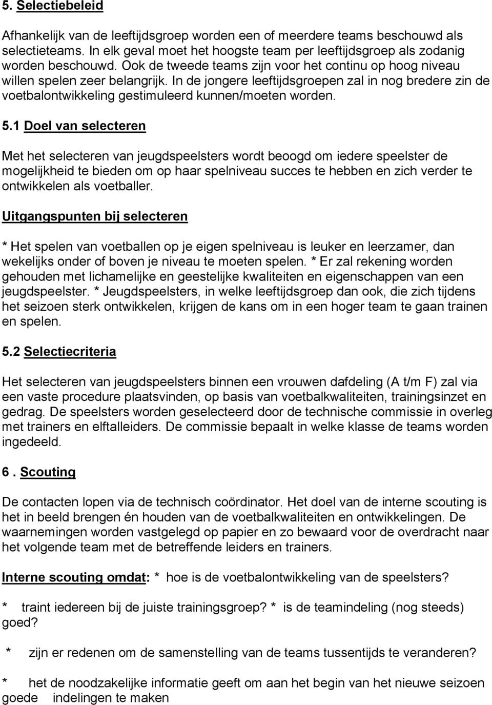 5.1 Doel van selecteren Met het selecteren van jeugdspeelsters wordt beoogd om iedere speelster de mogelijkheid te bieden om op haar spelniveau succes te hebben en zich verder te ontwikkelen als