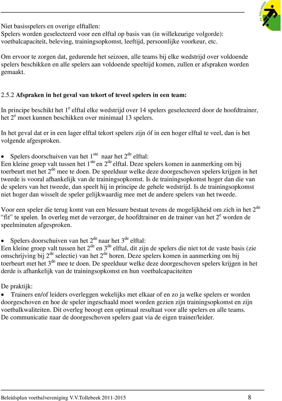 Om ervoor te zorgen dat, gedurende het seizoen, alle teams bij elke wedstrijd over voldoende spelers beschikken en alle spelers aan voldoende speeltijd komen, zullen er afspraken worden gemaakt. 2.5.