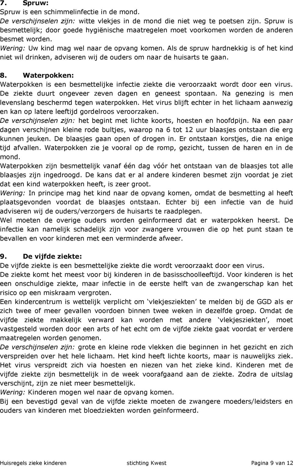 Als de spruw hardnekkig is of het kind niet wil drinken, adviseren wij de ouders om naar de huisarts te gaan. 8.