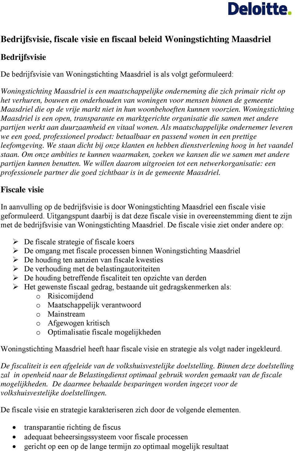 voorzien. Woningstichting Maasdriel is een open, transparante en marktgerichte organisatie die samen met andere partijen werkt aan duurzaamheid en vitaal wonen.