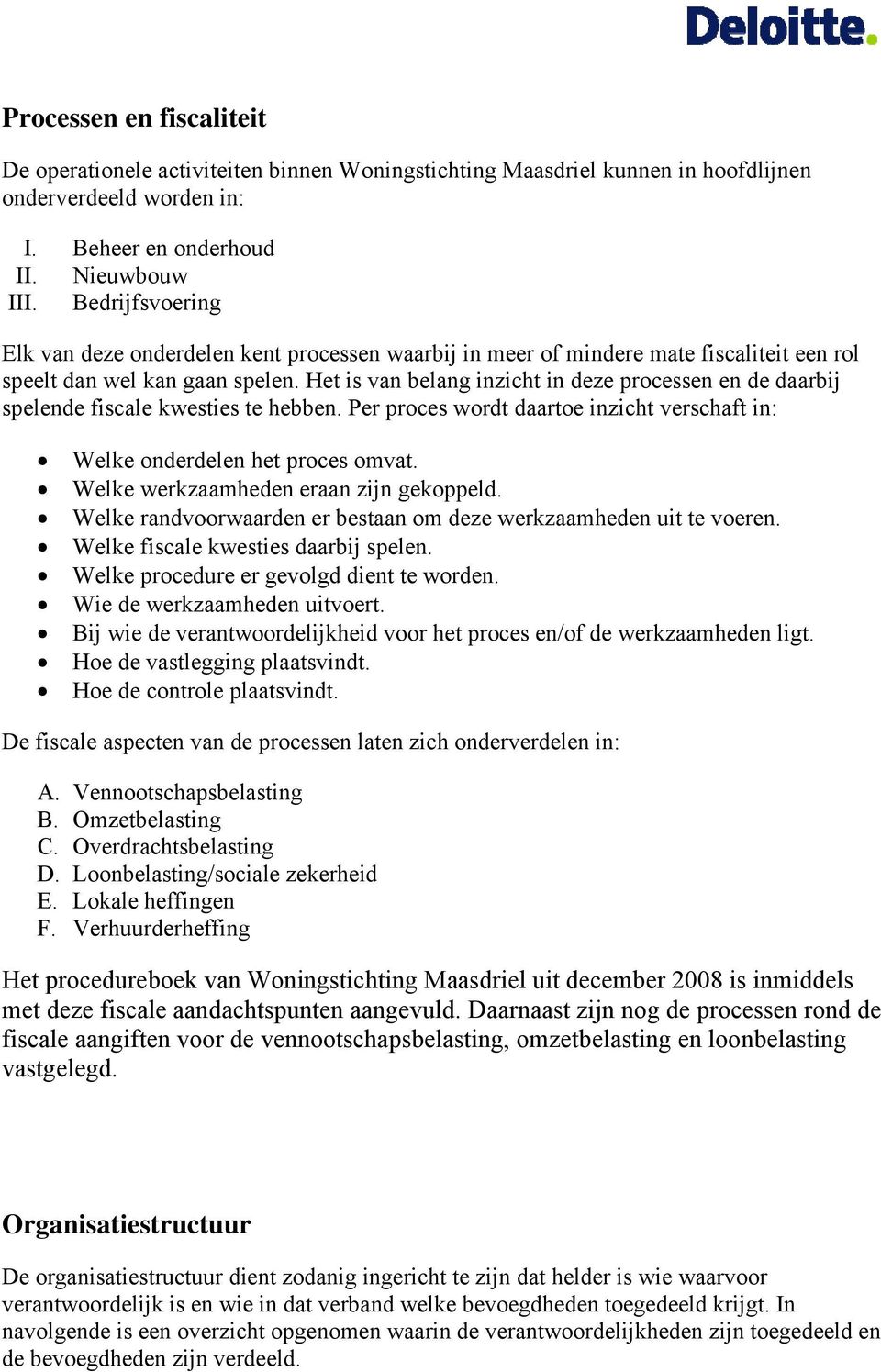 Het is van belang inzicht in deze processen en de daarbij spelende fiscale kwesties te hebben. Per proces wordt daartoe inzicht verschaft in: Welke onderdelen het proces omvat.