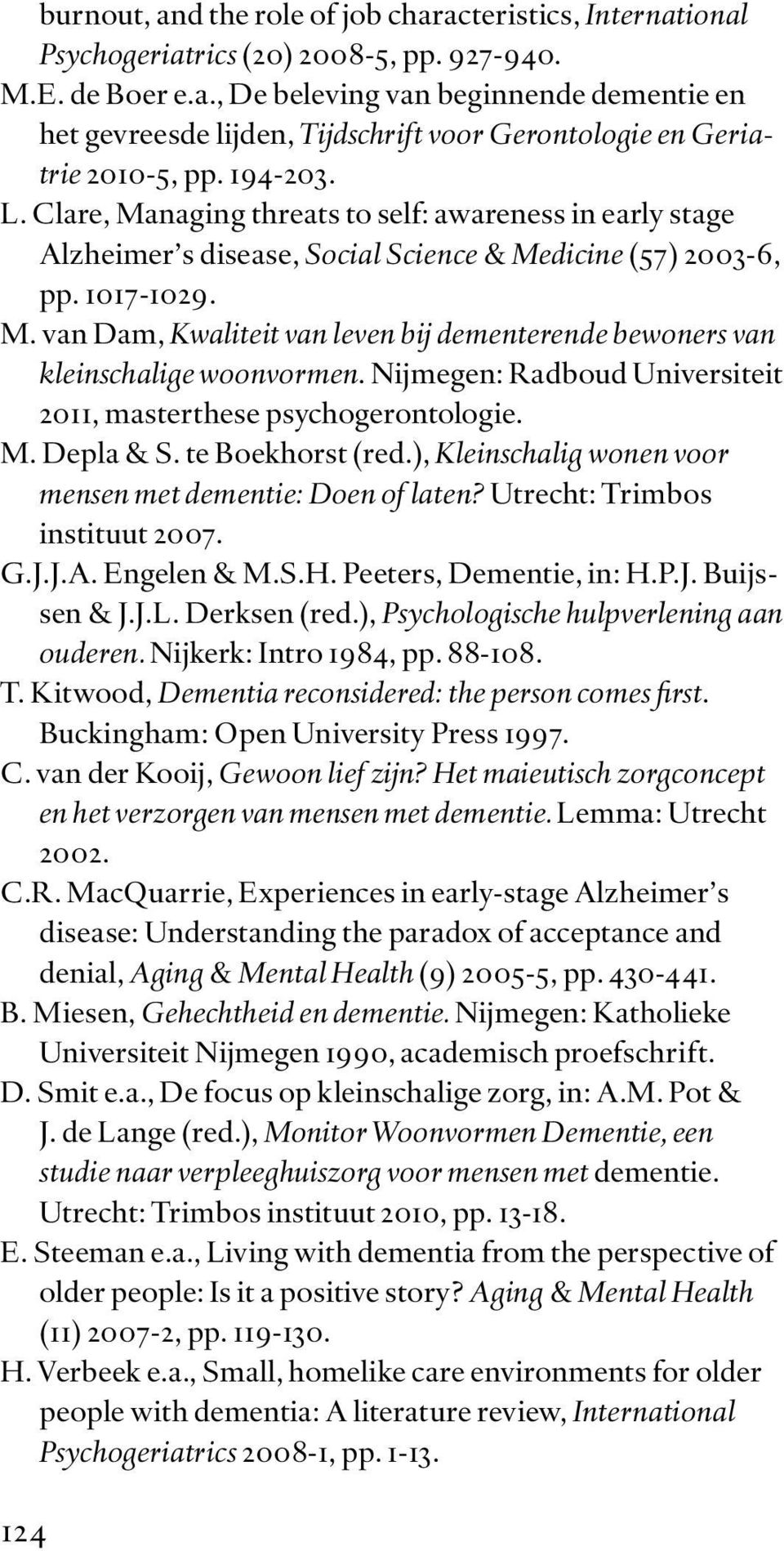 Nijmegen: Radboud Universiteit 2011, masterthese psychogerontologie. M. Depla & S. te Boekhorst (red.), Kleinschalig wonen voor mensen met dementie: Doen of laten? Utrecht: Trimbos instituut 2007. G.