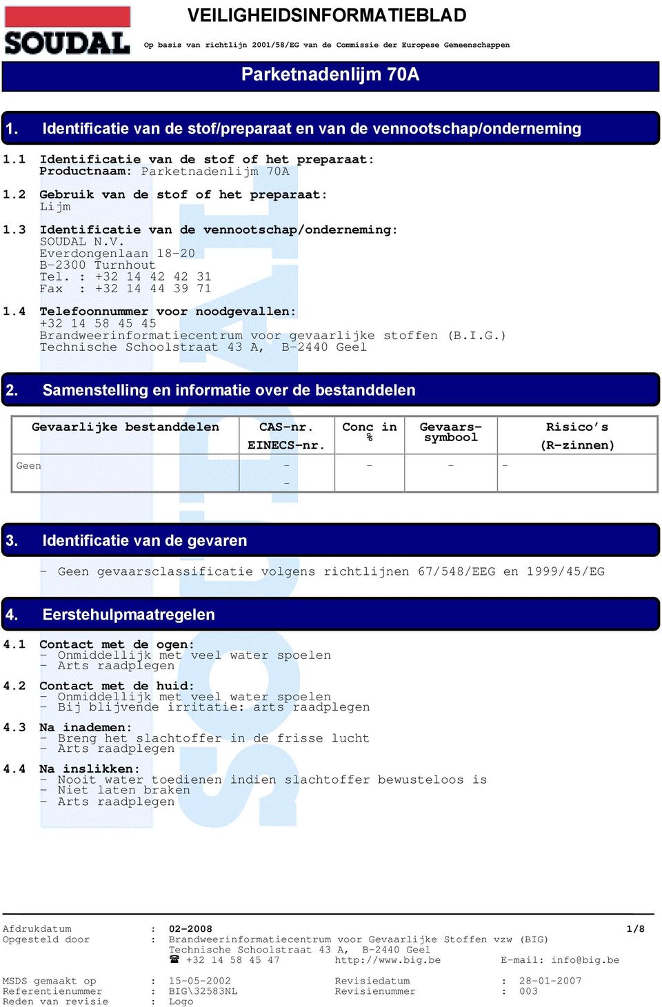 2 Gebruik van de stof of het preparaat: Lijm 1.3 Identificatie van de vennootschap/onderneming: SOUDAL N.V. Everdongenlaan 18-20 B-2300 Turnhout Tel. : +32 14 42 42 31 Fax : +32 14 44 39 71 1.