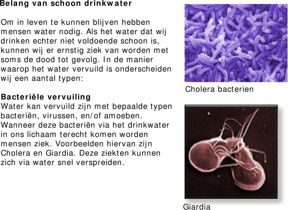 In de manier waarop het water vervuild is onderscheiden wij een aantal typen: Bacteriële vervuiling Water kan vervuild zijn met bepaalde typen