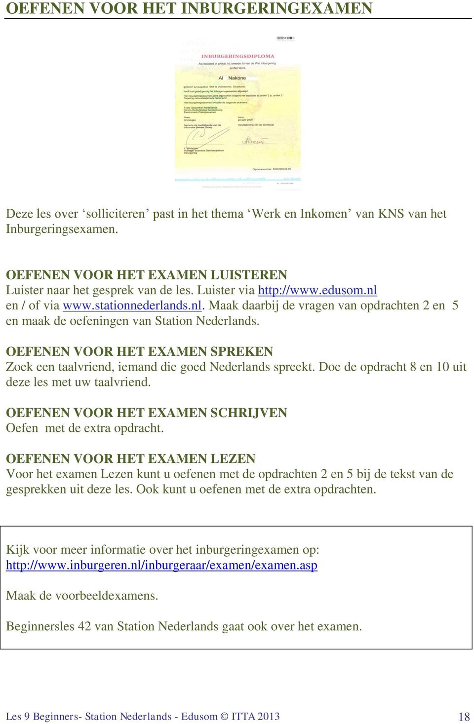 OEFENEN VOOR HET EXMEN SPREKEN Zoek een taalvriend, iemand die goed Nederlands spreekt. Doe de opdracht 8 en 10 uit deze les met uw taalvriend.