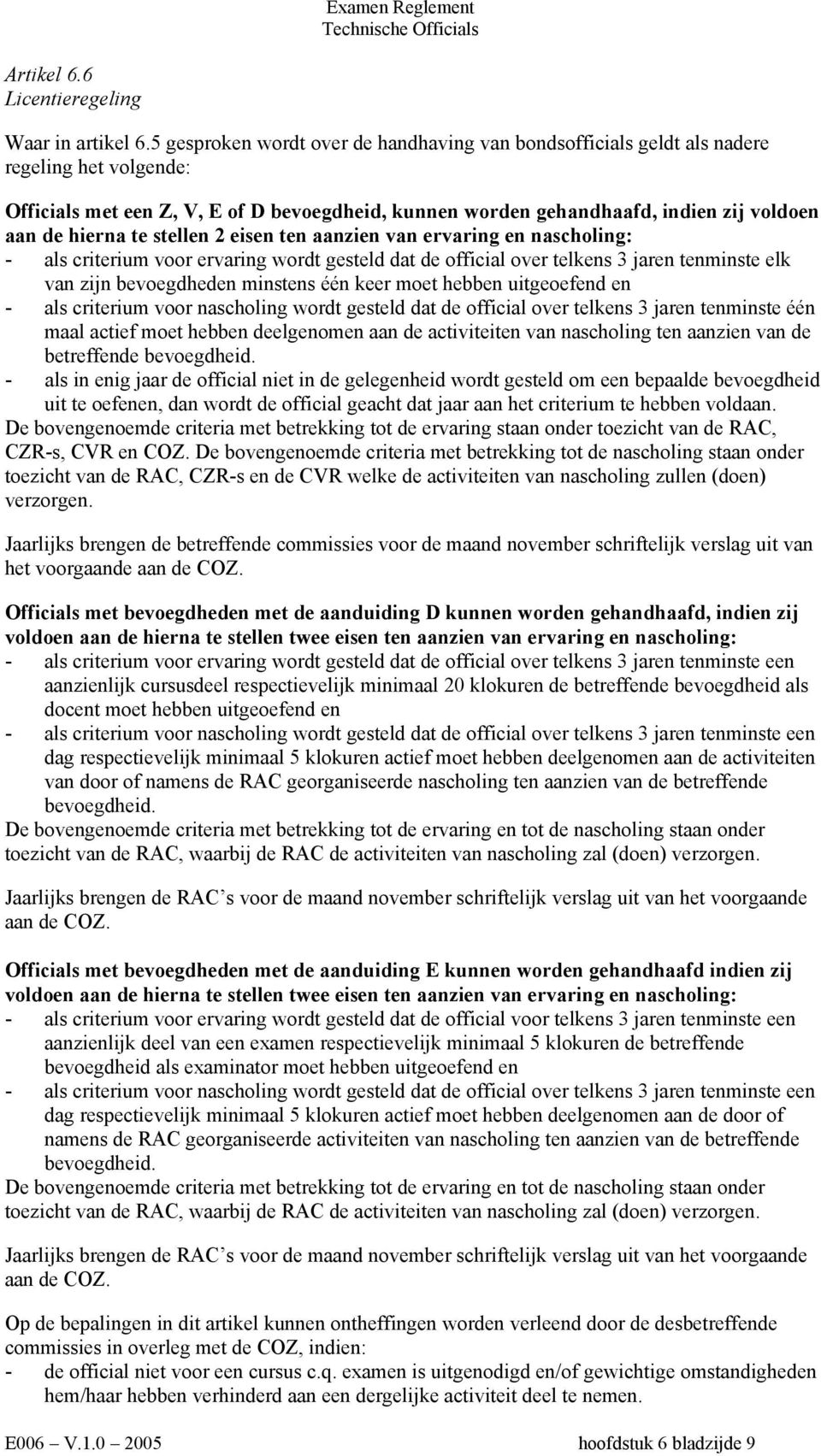 te stellen 2 eisen ten aanzien van ervaring en nascholing: - als criterium voor ervaring wordt gesteld dat de official over telkens 3 jaren tenminste elk van zijn bevoegdheden minstens één keer moet