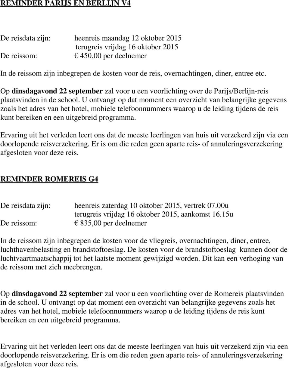 U ontvangt op dat moment een overzicht van belangrijke gegevens zoals het adres van het hotel, mobiele telefoonnummers waarop u de leiding tijdens de reis kunt bereiken en een uitgebreid programma.