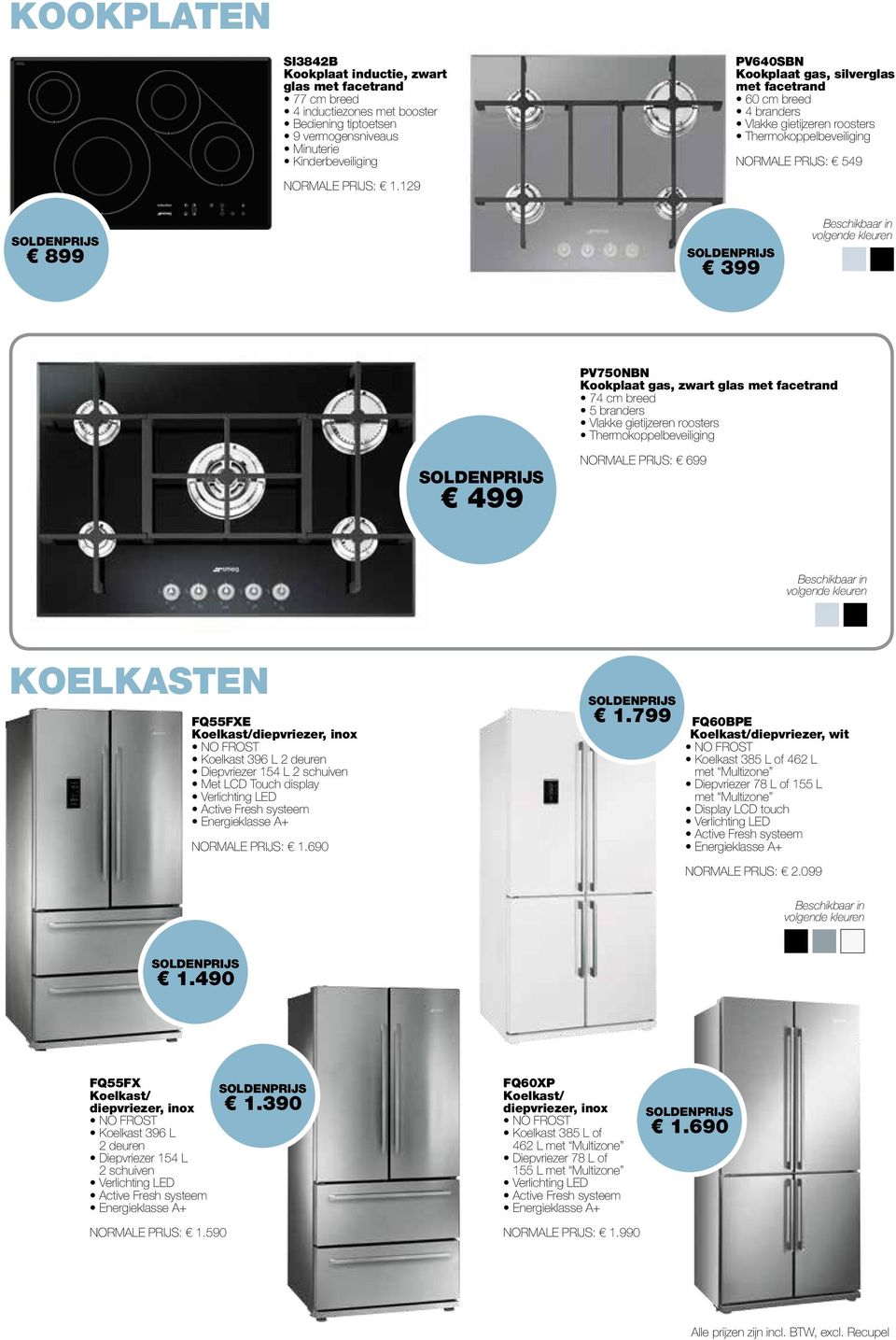 129 899 399 PV750NBN Kookplaat gas, zwart glas met facetrand 74 cm breed 5 branders 499 NORMALE PRIJS: 699 KOELKASTEN FQ55FXE Koelkast/diepvriezer, NO FROST Koelkast 396 L 2 deuren Diepvriezer 154 L