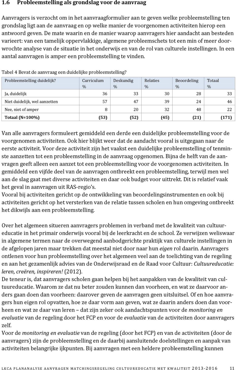 De mate waarin en de manier waarop aanvragers hier aandacht aan besteden varieert: van een tamelijk oppervlakkige, algemene probleemschets tot een min of meer doorwrochte analyse van de situatie in