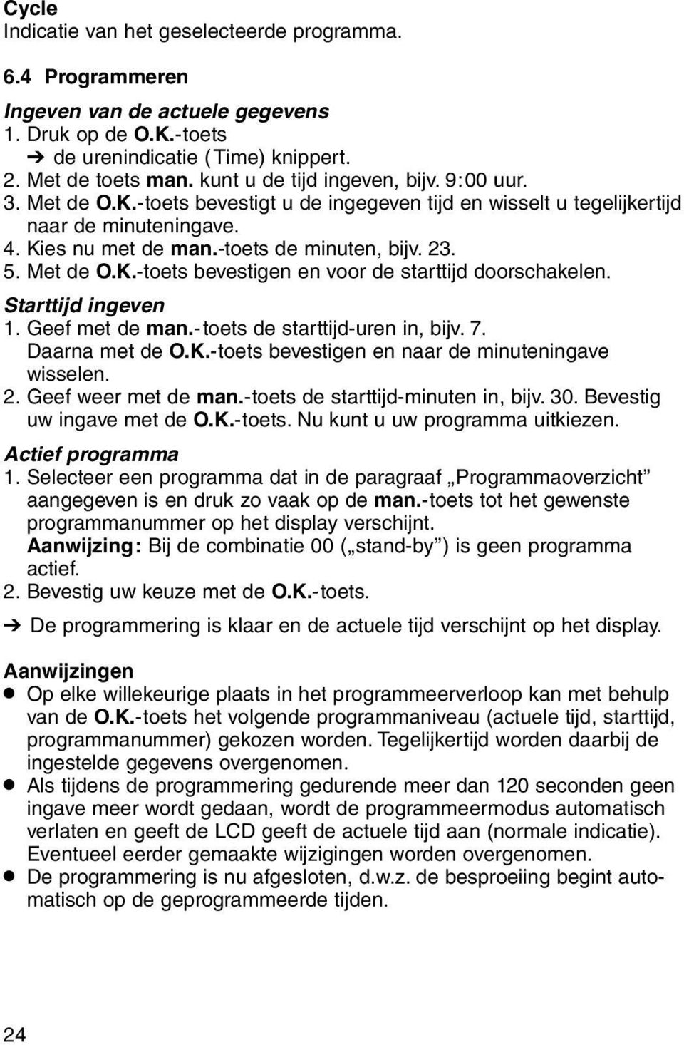 Met de O.K.-toets bevestigen en voor de starttijd doorschakelen. Starttijd ingeven 1. Geef met de man.-toets de starttijd-uren in, bijv. 7. Daarna met de O.K.-toets bevestigen en naar de minuteningave wisselen.