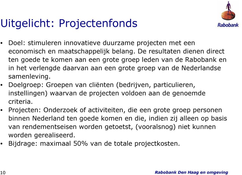 Doelgroep: Groepen van cliënten (bedrijven, particulieren, instellingen) waarvan de projecten voldoen aan de genoemde criteria.