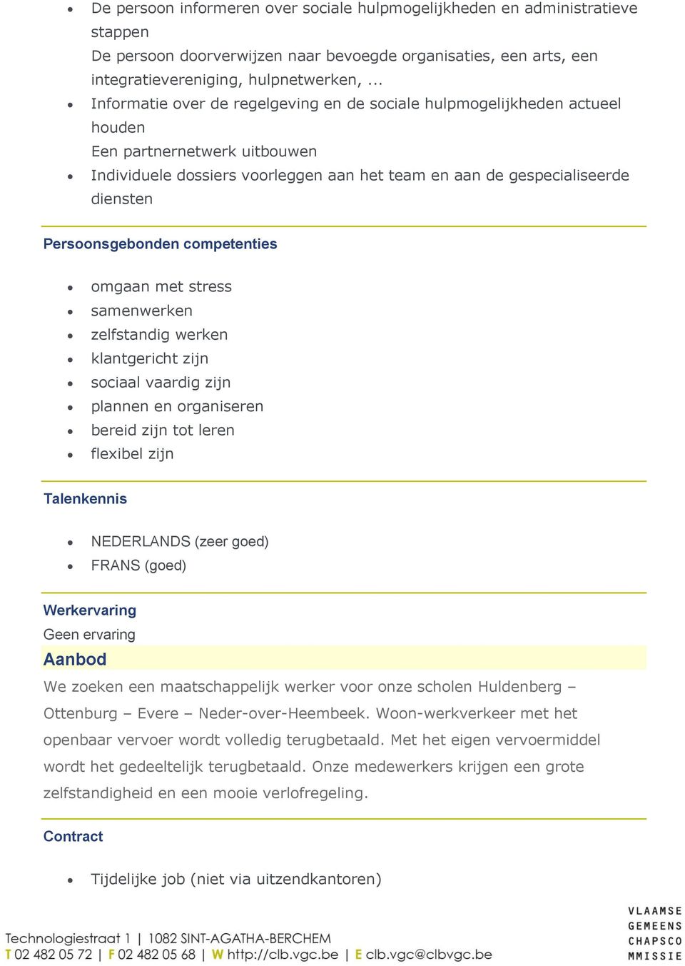 Persoonsgebonden competenties omgaan met stress samenwerken zelfstandig werken klantgericht zijn sociaal vaardig zijn plannen en organiseren bereid zijn tot leren flexibel zijn Talenkennis NEDERLANDS