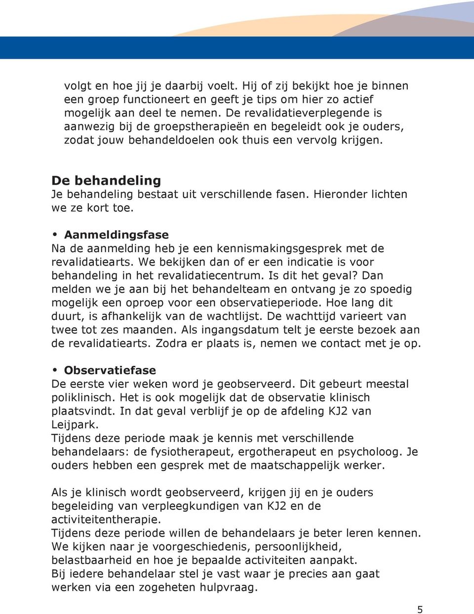 De behandeling Je behandeling bestaat uit verschillende fasen. Hieronder lichten we ze kort toe. Aanmeldingsfase Na de aanmelding heb je een kennismakingsgesprek met de revalidatiearts.