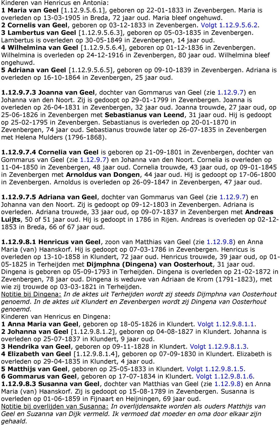 Lambertus is overleden op 30-05-1849 in Zevenbergen, 14 jaar oud. 4 Wilhelmina van Geel [1.12.9.5.6.4], geboren op 01-12-1836 in Zevenbergen.