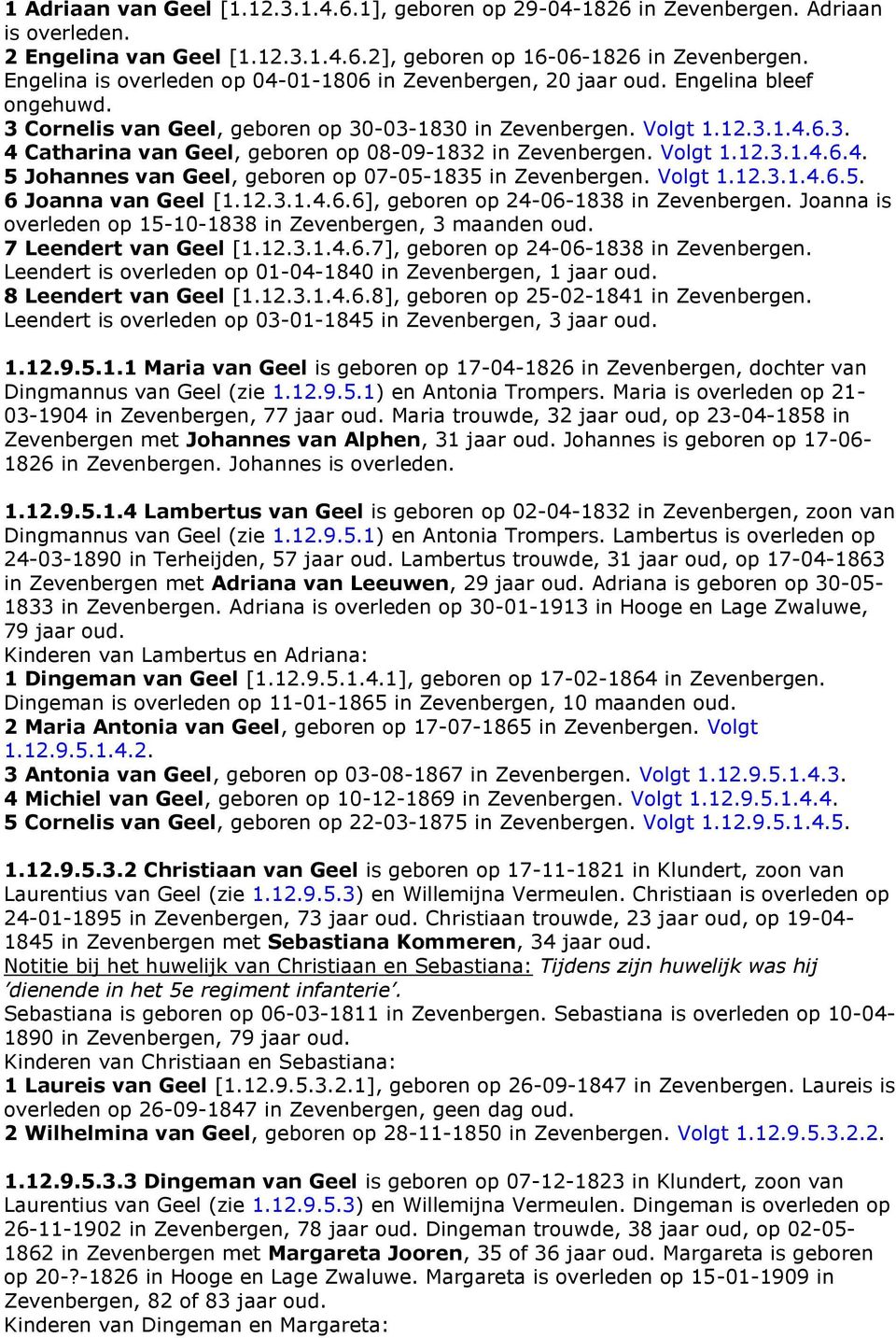 Volgt 1.12.3.1.4.6.4. 5 Johannes van Geel, geboren op 07-05-1835 in Zevenbergen. Volgt 1.12.3.1.4.6.5. 6 Joanna van Geel [1.12.3.1.4.6.6], geboren op 24-06-1838 in Zevenbergen.