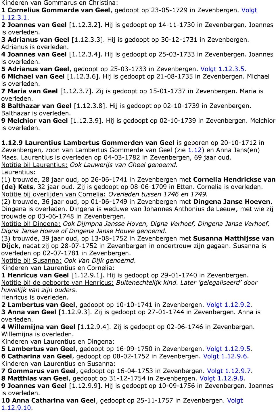 Joannes is 5 Adrianus van Geel, gedoopt op 25-03-1733 in Zevenbergen. Volgt 1.12.3.5. 6 Michael van Geel [1.12.3.6]. Hij is gedoopt op 21-08-1735 in Zevenbergen. Michael is 7 Maria van Geel [1.12.3.7].
