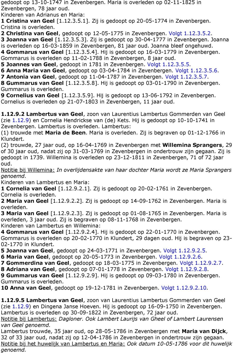 Zij is gedoopt op 30-04-1777 in Zevenbergen. Joanna is overleden op 16-03-1859 in Zevenbergen, 81 jaar oud. Joanna bleef ongehuwd. 4 Gommarus van Geel [1.12.3.5.4].