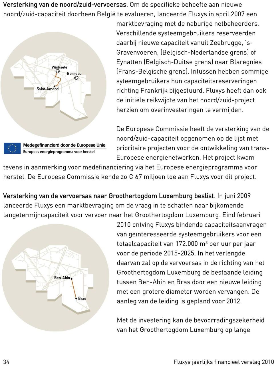 Verschillende systeemgebruikers reserveerden daarbij nieuwe capaciteit vanuit Zeebrugge, s- Gravenvoeren, (Belgisch-Nederlandse grens) of Eynatten (Belgisch-Duitse grens) naar Blaregnies