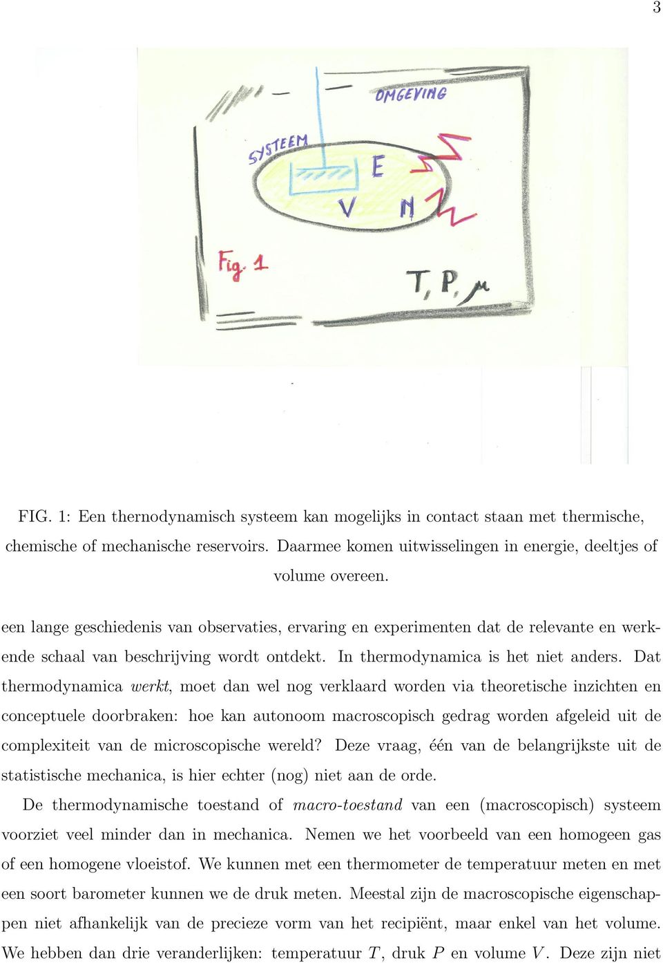 Dat thermodynamica werkt, moet dan wel nog verklaard worden via theoretische inzichten en conceptuele doorbraken: hoe kan autonoom macroscopisch gedrag worden afgeleid uit de complexiteit van de