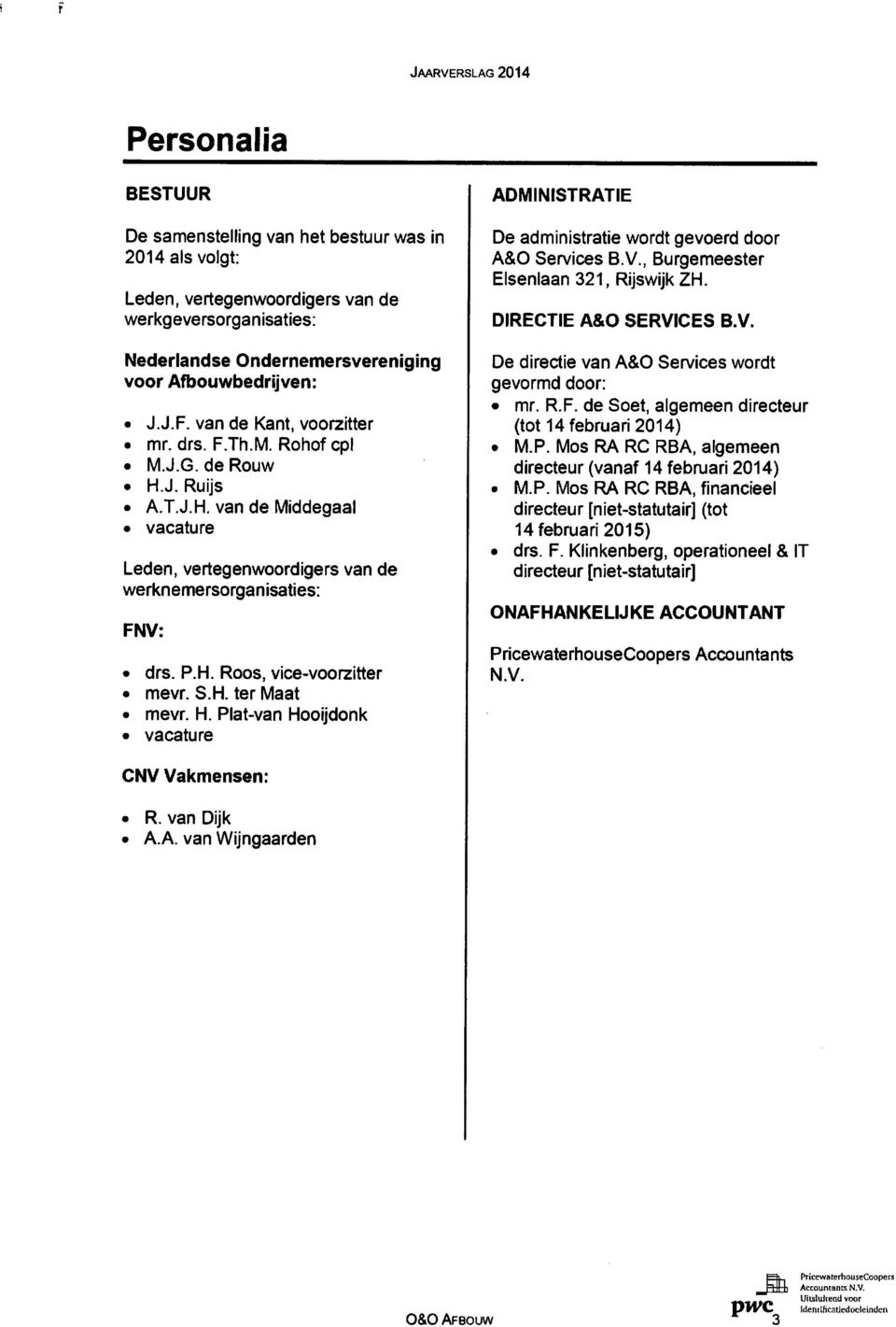 H. ter Maat mevr. H. Plat-van Hooijdonk vacature ADMINISTRATIE De administratie wordt gevoerd door A&O Services B.V., Burgemeester Elsenlaan 321, Rijswijk ZH. DIRECTIE A&O SERVICES B.V. De directie van A&O Sen/ices wordt gevormd door: mr.