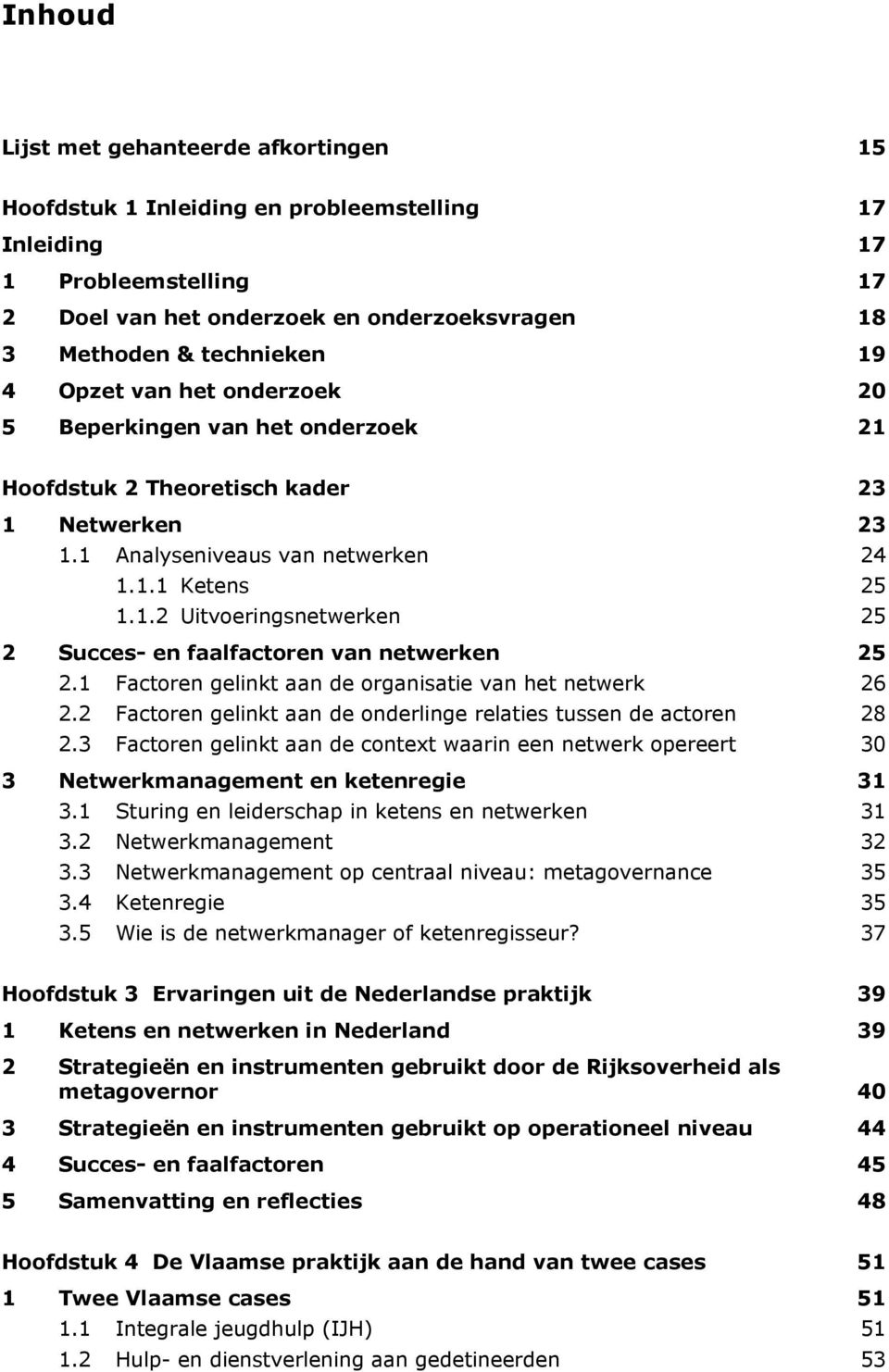 1 Factoren gelinkt aan de organisatie van het netwerk 26 2.2 Factoren gelinkt aan de onderlinge relaties tussen de actoren 28 2.