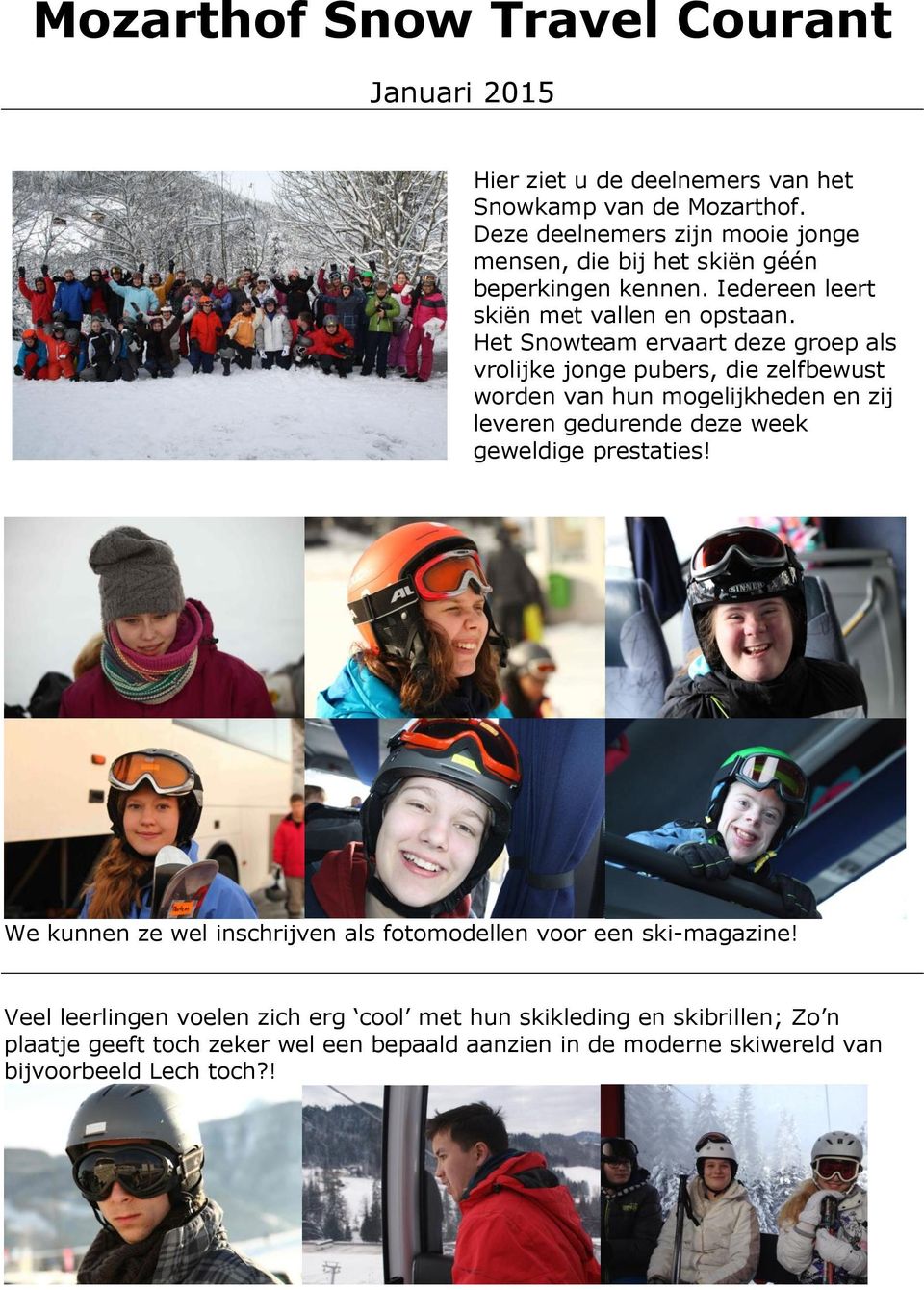 Het Snowteam ervaart deze groep als vrolijke jonge pubers, die zelfbewust worden van hun mogelijkheden en zij leveren gedurende deze week geweldige prestaties!