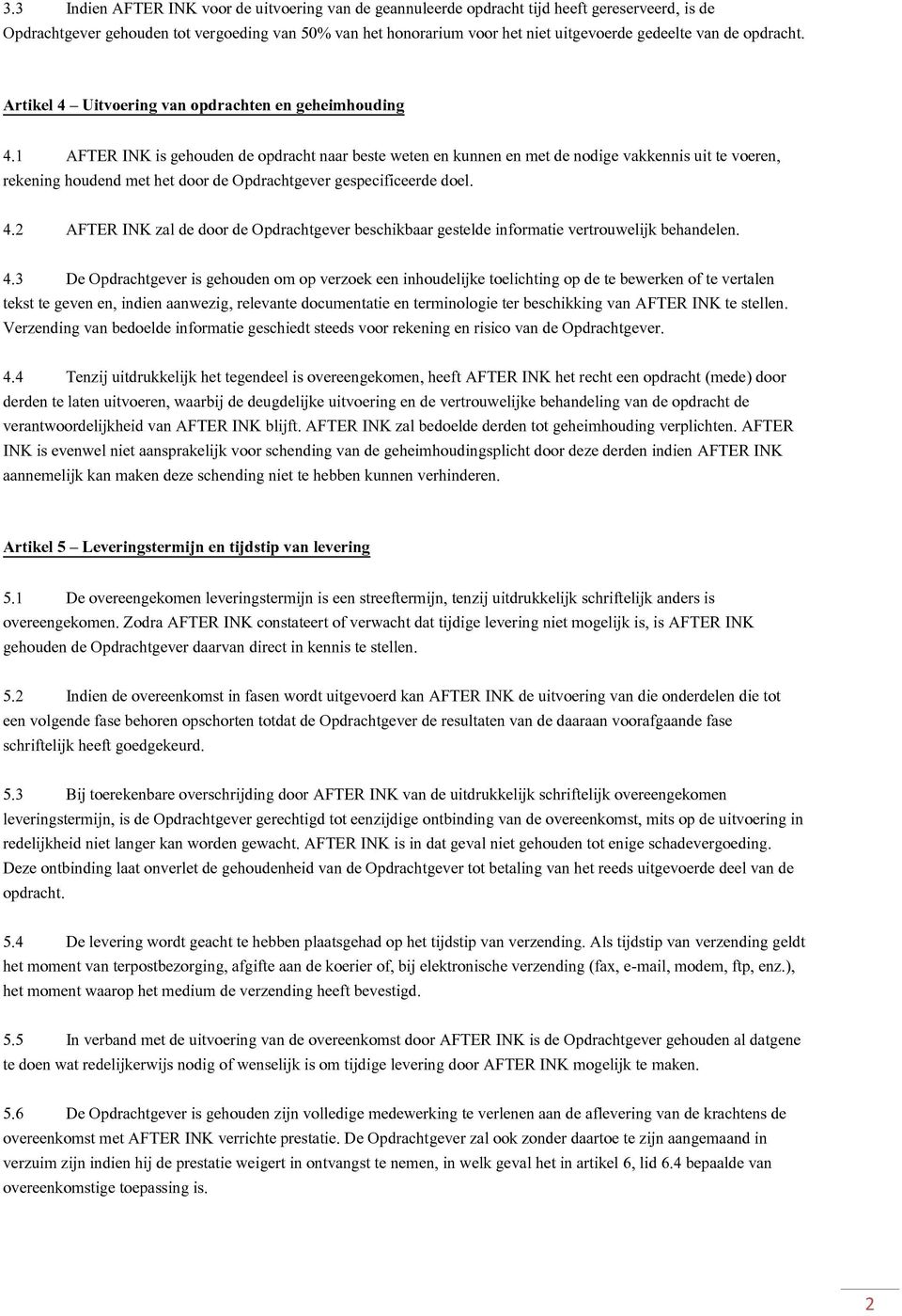 1 AFTER INK is gehouden de opdracht naar beste weten en kunnen en met de nodige vakkennis uit te voeren, rekening houdend met het door de Opdrachtgever gespecificeerde doel. 4.