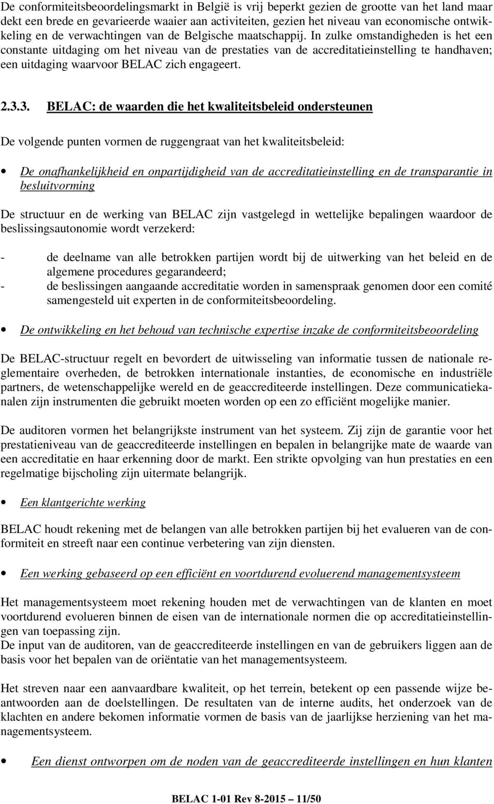 In zulke omstandigheden is het een constante uitdaging om het niveau van de prestaties van de accreditatieinstelling te handhaven; een uitdaging waarvoor BELAC zich engageert. 2.3.