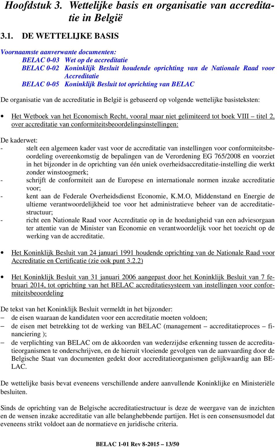 Koninklijk Besluit tot oprichting van BELAC De organisatie van de accreditatie in België is gebaseerd op volgende wettelijke basisteksten: Het Wetboek van het Economisch Recht, vooral maar niet