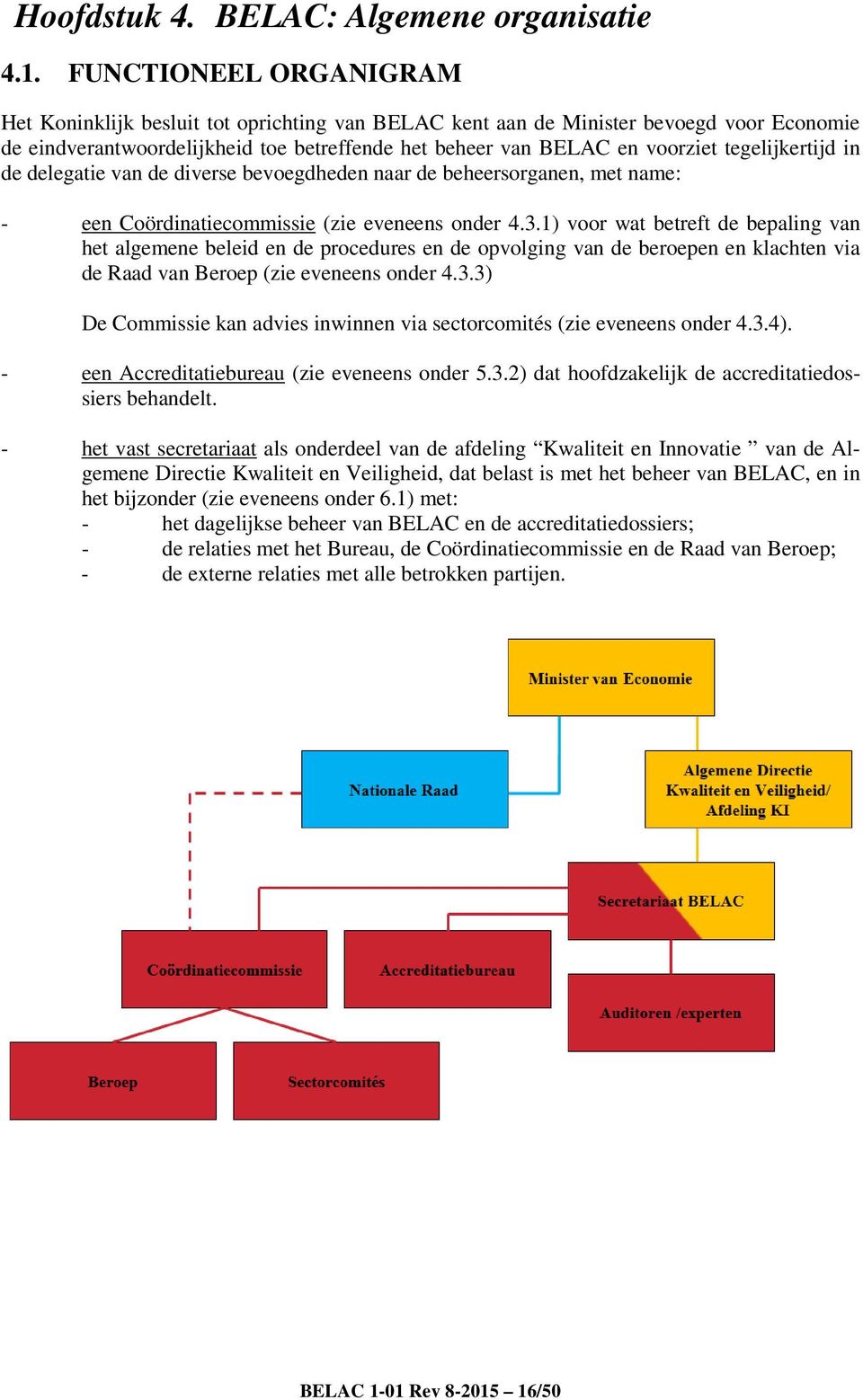 tegelijkertijd in de delegatie van de diverse bevoegdheden naar de beheersorganen, met name: - een Coördinatiecommissie (zie eveneens onder 4.3.