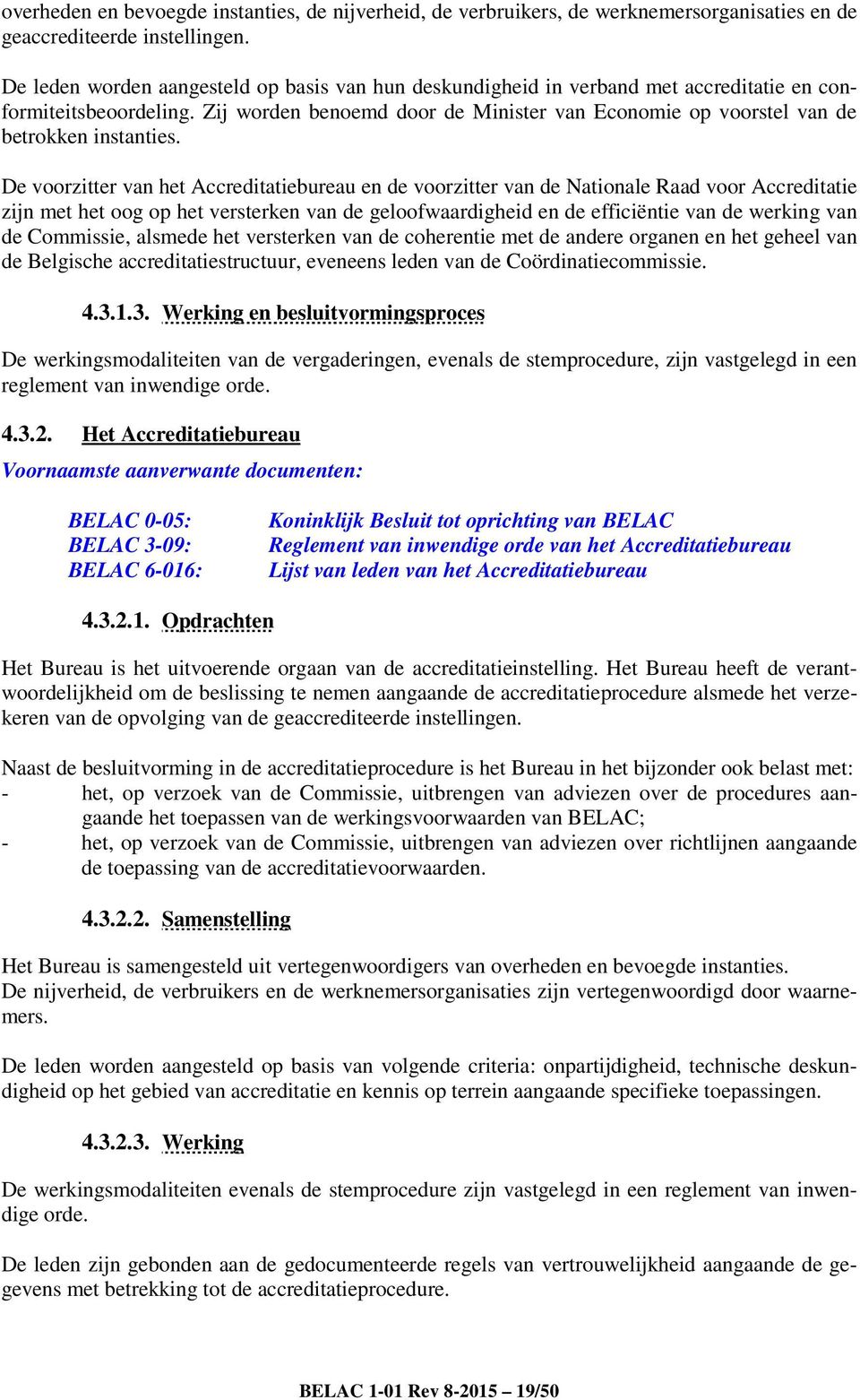 Zij worden benoemd door de Minister van Economie op voorstel van de betrokken instanties.