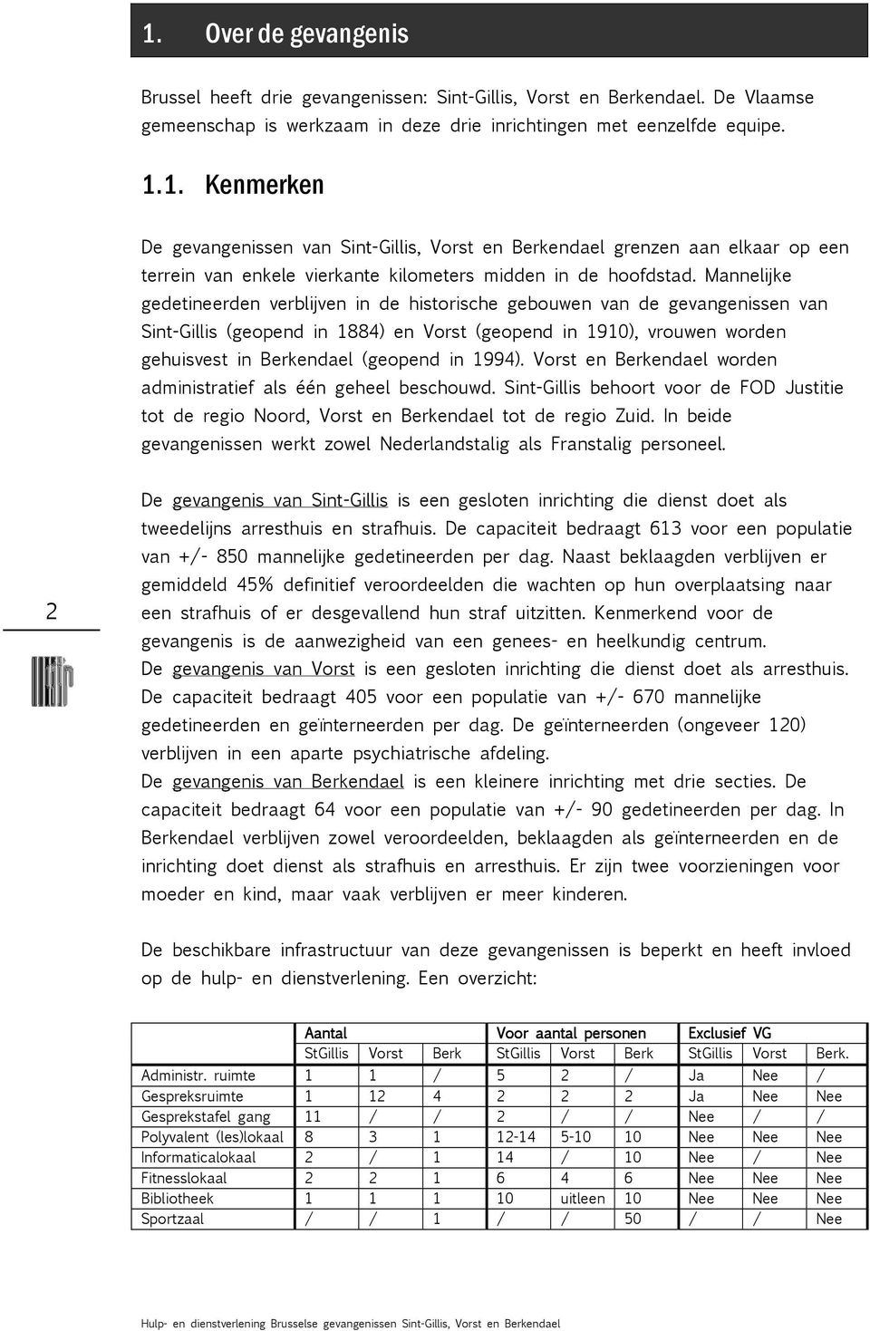 1994). Vorst en Berkendael worden administratief als één geheel beschouwd. Sint-Gillis behoort voor de FOD Justitie tot de regio Noord, Vorst en Berkendael tot de regio Zuid.