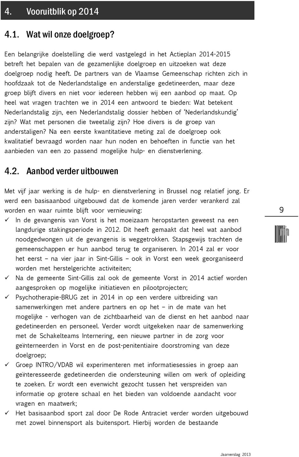 De partners van de Vlaamse Gemeenschap richten zich in hoofdzaak tot de Nederlandstalige en anderstalige gedetineerden, maar deze groep blijft divers en niet voor iedereen hebben wij een aanbod op