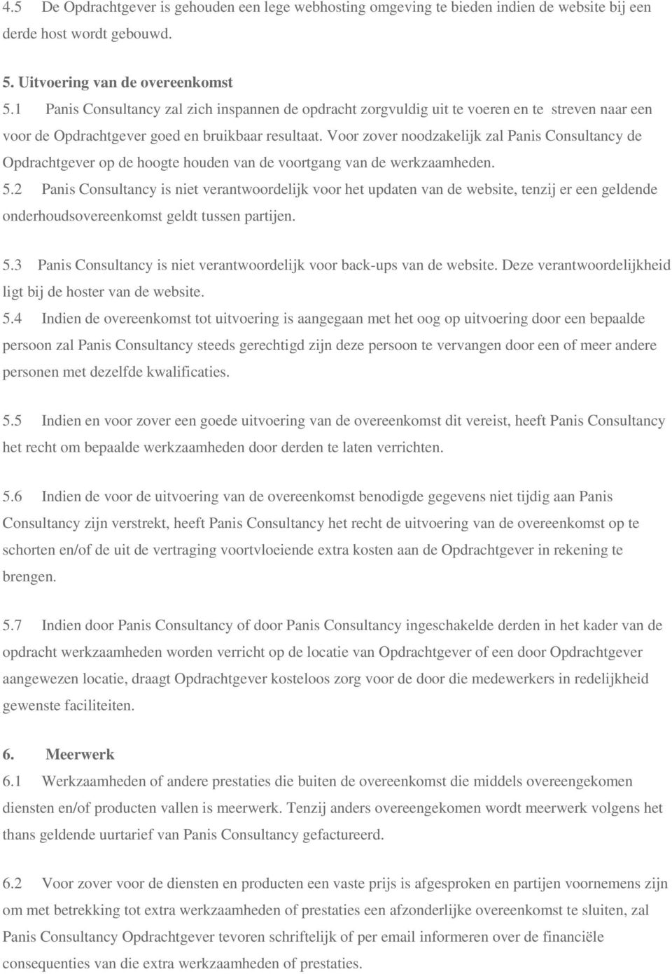 Voor zover noodzakelijk zal Panis Consultancy de Opdrachtgever op de hoogte houden van de voortgang van de werkzaamheden. 5.