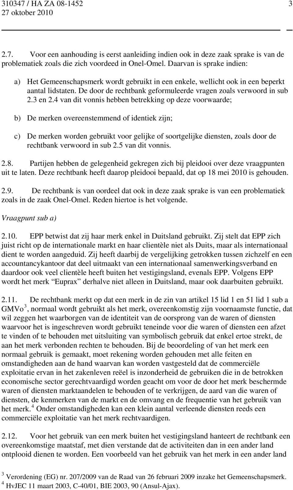 4 van dit vonnis hebben betrekking op deze voorwaarde; b) De merken overeenstemmend of identiek zijn; c) De merken worden gebruikt voor gelijke of soortgelijke diensten, zoals door de rechtbank