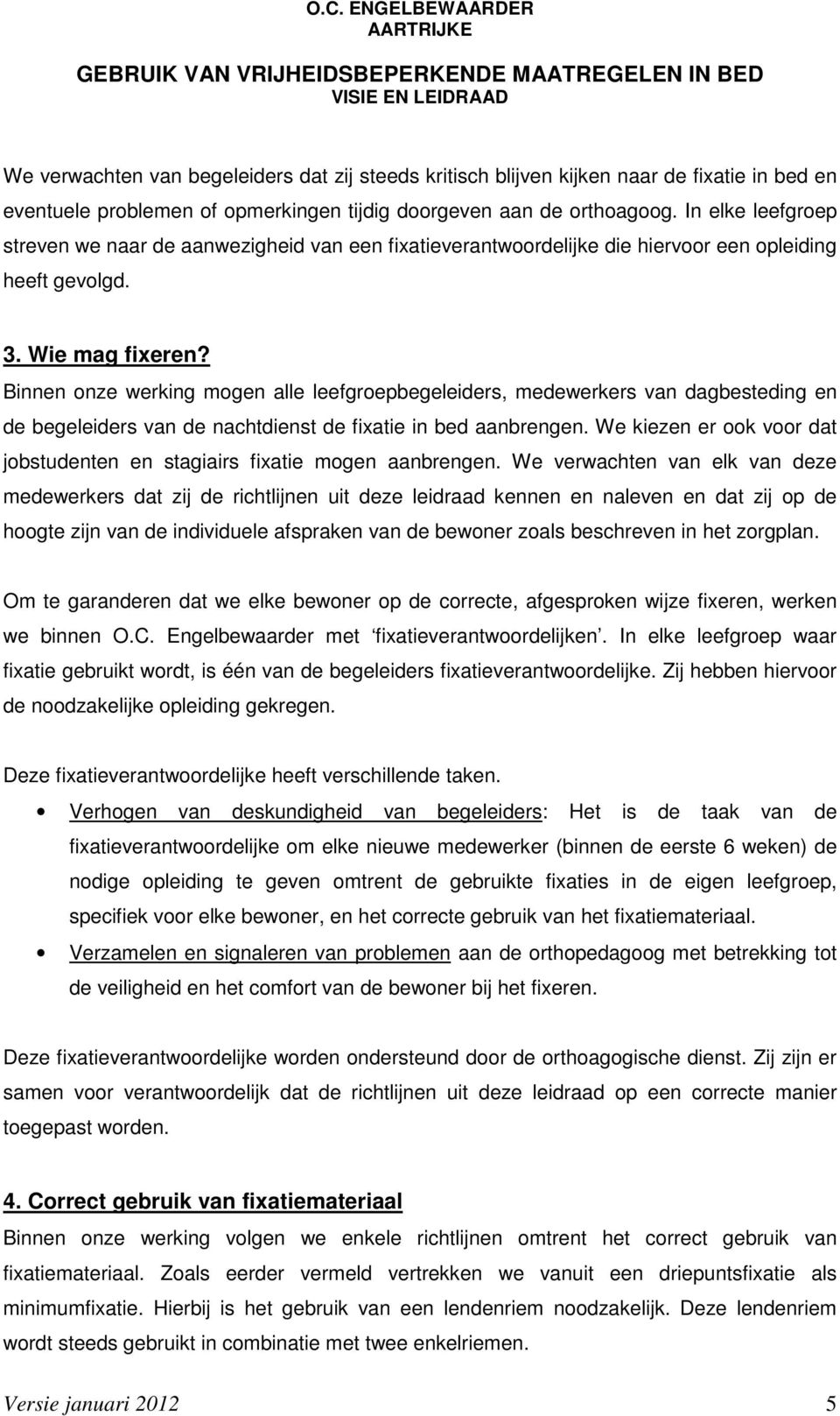 Binnen onze werking mogen alle leefgroepbegeleiders, medewerkers van dagbesteding en de begeleiders van de nachtdienst de fixatie in bed aanbrengen.