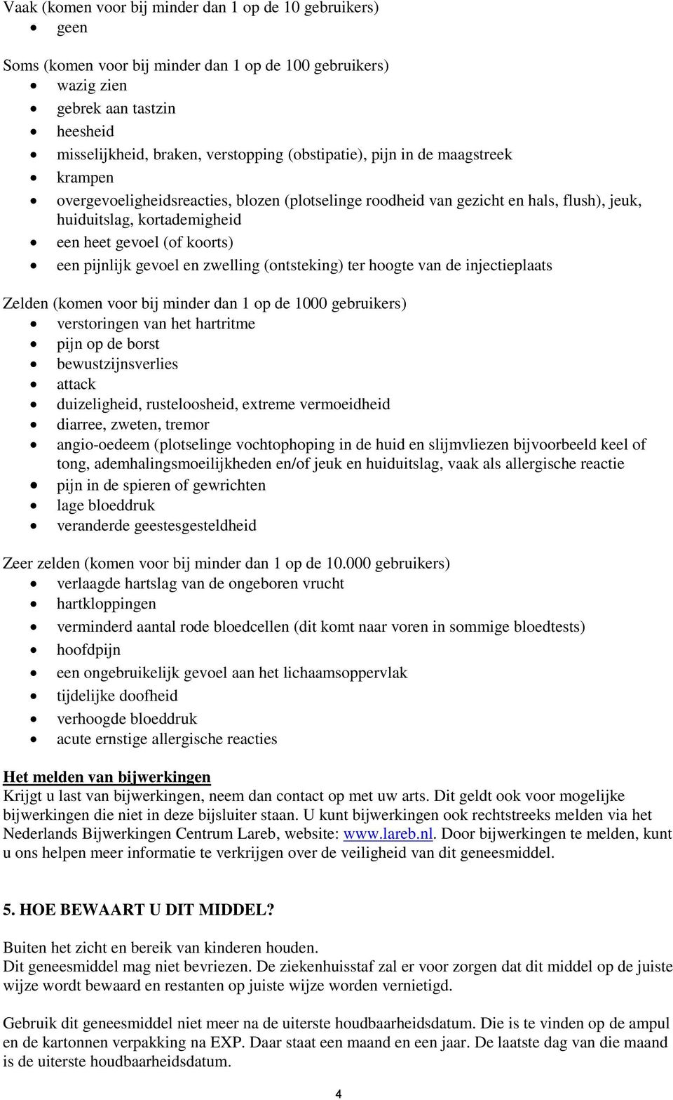 pijnlijk gevoel en zwelling (ontsteking) ter hoogte van de injectieplaats Zelden (komen voor bij minder dan 1 op de 1000 gebruikers) verstoringen van het hartritme pijn op de borst bewustzijnsverlies