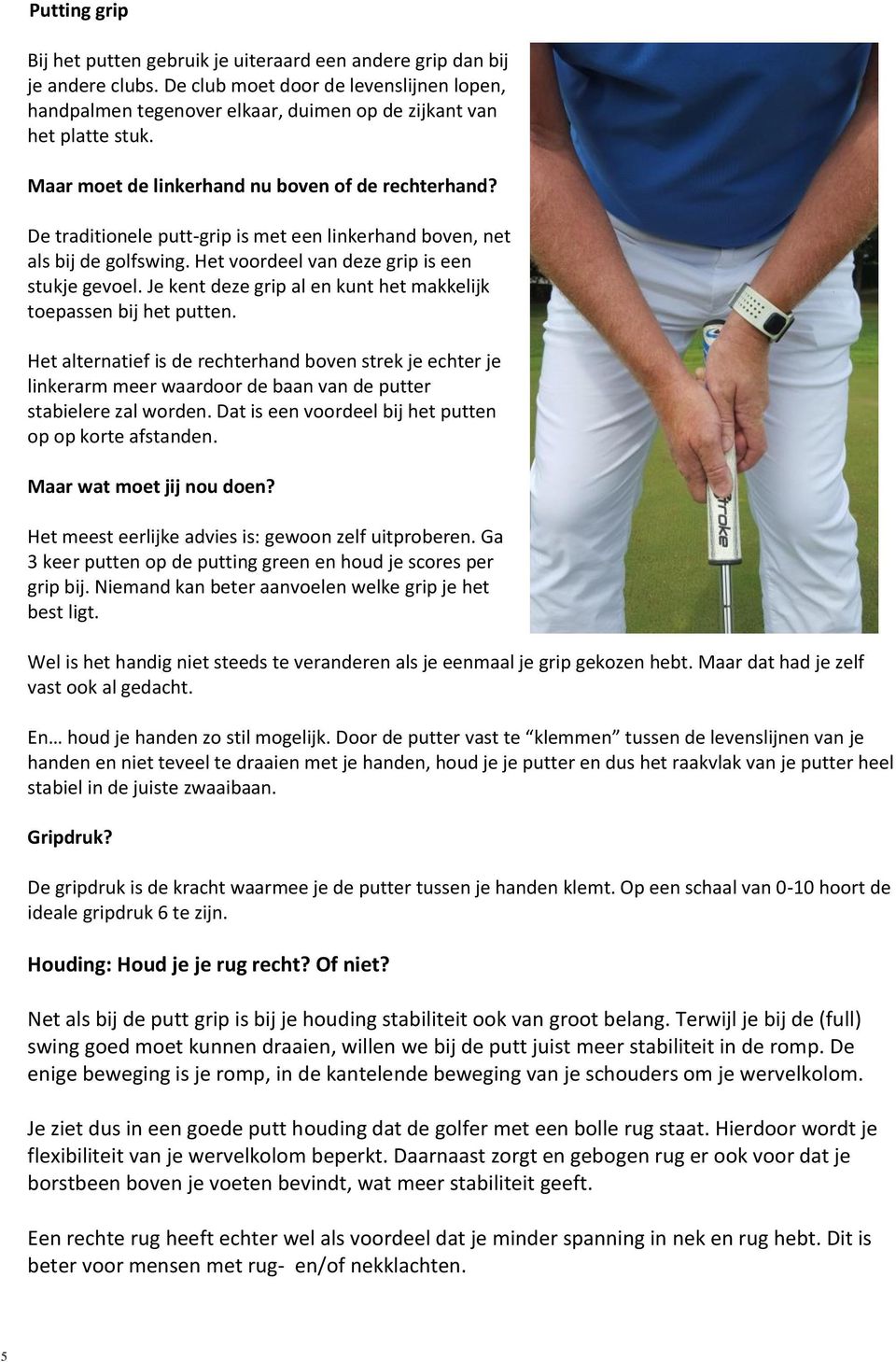 De traditionele putt-grip is met een linkerhand boven, net als bij de golfswing. Het voordeel van deze grip is een stukje gevoel. Je kent deze grip al en kunt het makkelijk toepassen bij het putten.