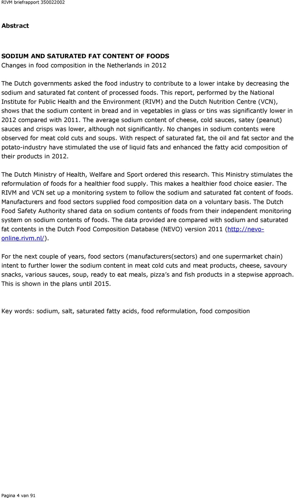 This report, performed by the National Institute for Public Health and the Environment (RIVM) and the Dutch Nutrition Centre (VCN), shows that the sodium content in bread and in vegetables in glass
